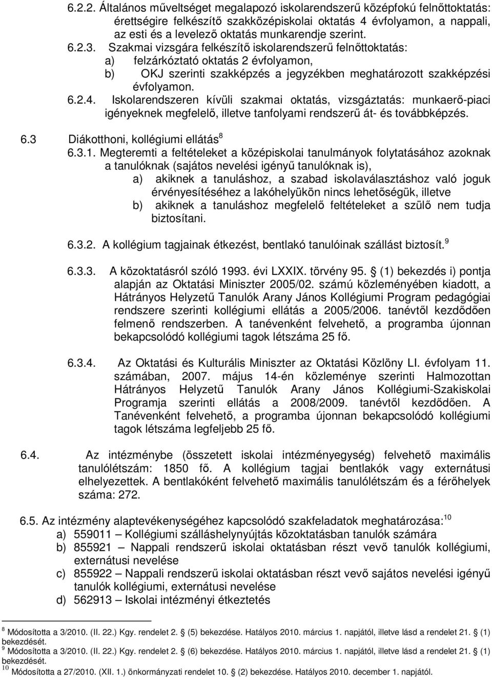 Iskolarendszeren kívüli szakmai oktatás, vizsgáztatás: munkaerı-piaci igényeknek megfelelı, illetve tanfolyami rendszerő át- és továbbképzés. 6.3 Diákotthoni, kollégiumi ellátás 8 6.3.1.