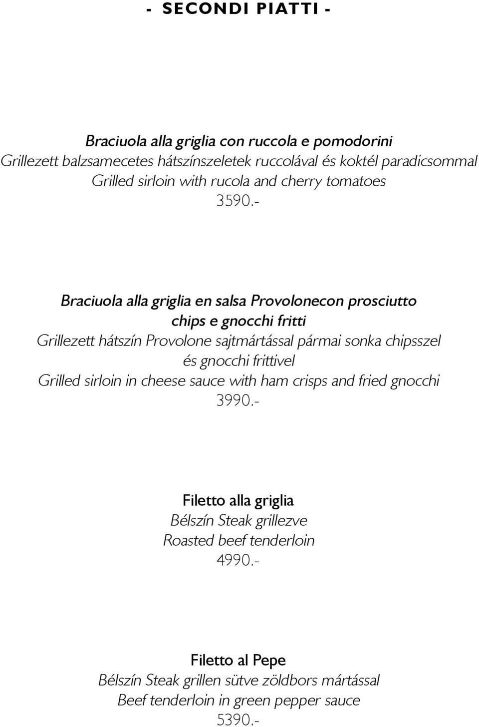 - Braciuola alla griglia en salsa Provolonecon prosciutto chips e gnocchi fritti Grillezett hátszín Provolone sajtmártással pármai sonka chipsszel és