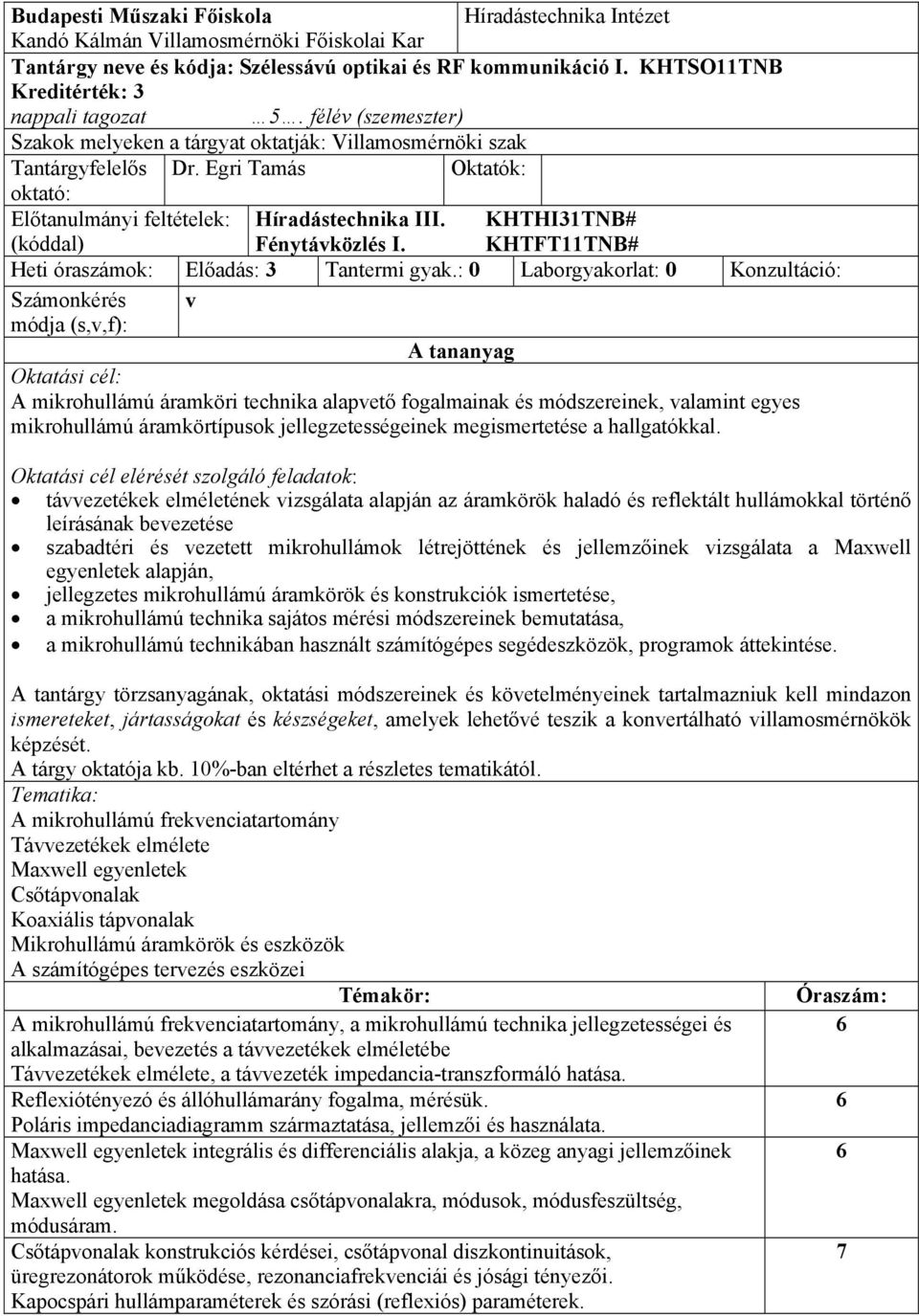 Egri Tamás Oktatók: oktató: Előtanulmányi feltételek: Híradástechnika III. KHTHI3TNB# (kóddal) Fénytávközlés I. KHTFTTNB# Heti óraszámok: Előadás: 3 Tantermi gyak.