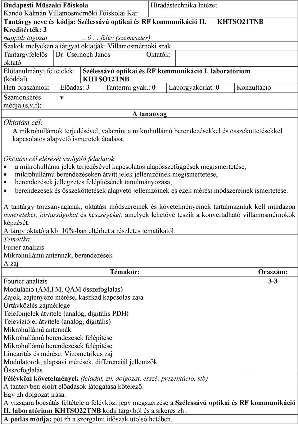 Csernoch János Oktatók: oktató: Előtanulmányi feltételek: (kóddal) Szélessávú optikai és RF kommunikáció I. laboratórium KHTSOTNB Heti óraszámok: Előadás: 3 Tantermi gyak.