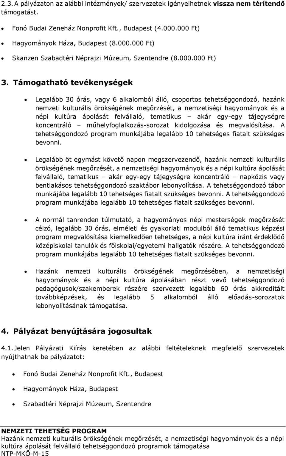 Támogatható tevékenységek Legalább 30 órás, vagy 6 alkalomból álló, csoportos tehetséggondozó, hazánk nemzeti kulturális örökségének megőrzését, a nemzetiségi hagyományok és a népi kultúra ápolását