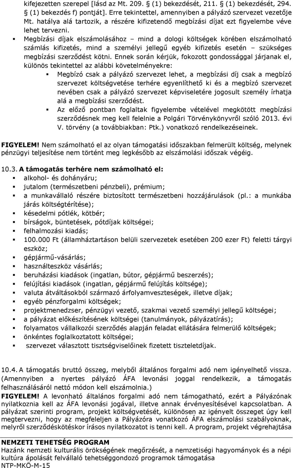 Megbízási díjak elszámolásához mind a dologi költségek körében elszámolható számlás kifizetés, mind a személyi jellegű egyéb kifizetés esetén szükséges megbízási szerződést kötni.