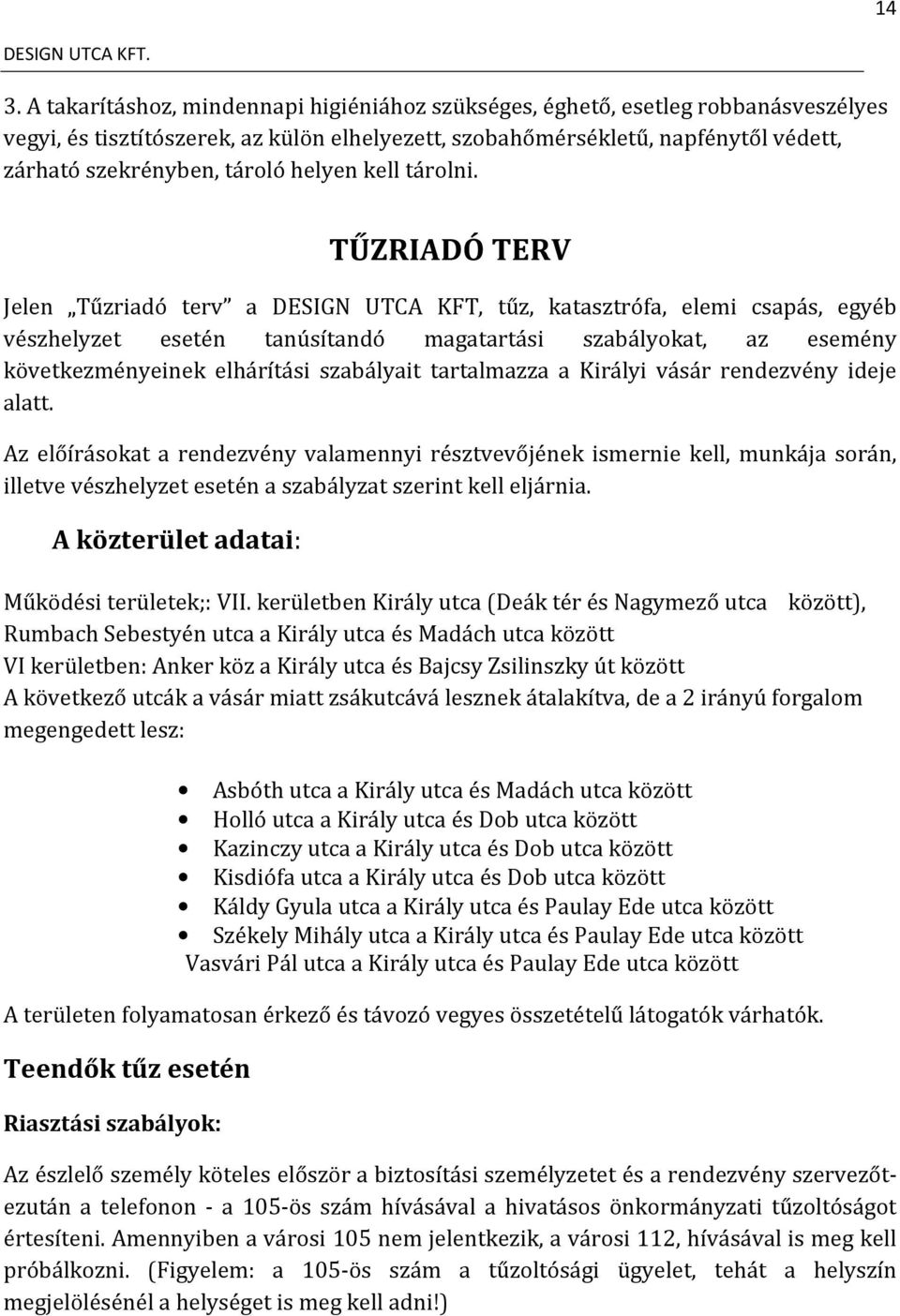 TŰZRIADÓ TERV Jelen Tűzriadó terv a DESIGN UTCA KFT, tűz, katasztrófa, elemi csapás, egyéb vészhelyzet esetén tanúsítandó magatartási szabályokat, az esemény következményeinek elhárítási szabályait