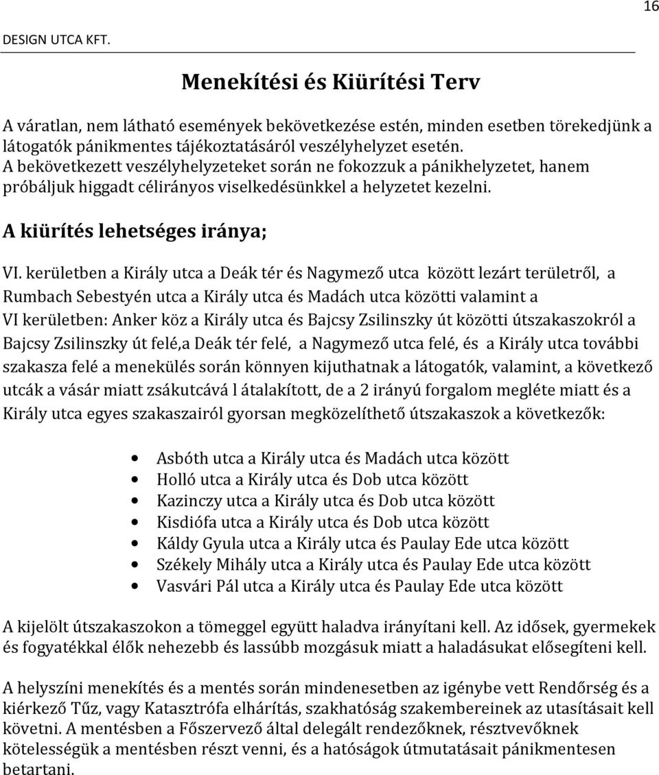 kerületben a Király utca a Deák tér és Nagymező utca között lezárt területről, a Rumbach Sebestyén utca a Király utca és Madách utca közötti valamint a VI kerületben: Anker köz a Király utca és