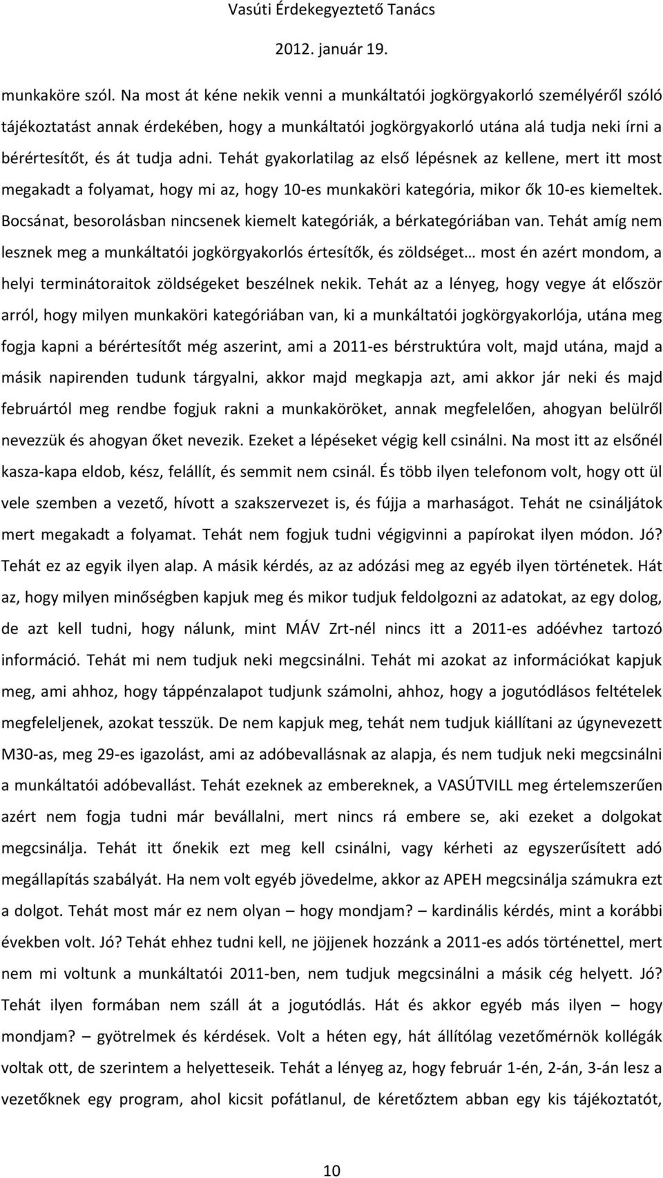 Tehát gyakorlatilag az első lépésnek az kellene, mert itt most megakadt a folyamat, hogy mi az, hogy 10-es munkaköri kategória, mikor ők 10-es kiemeltek.