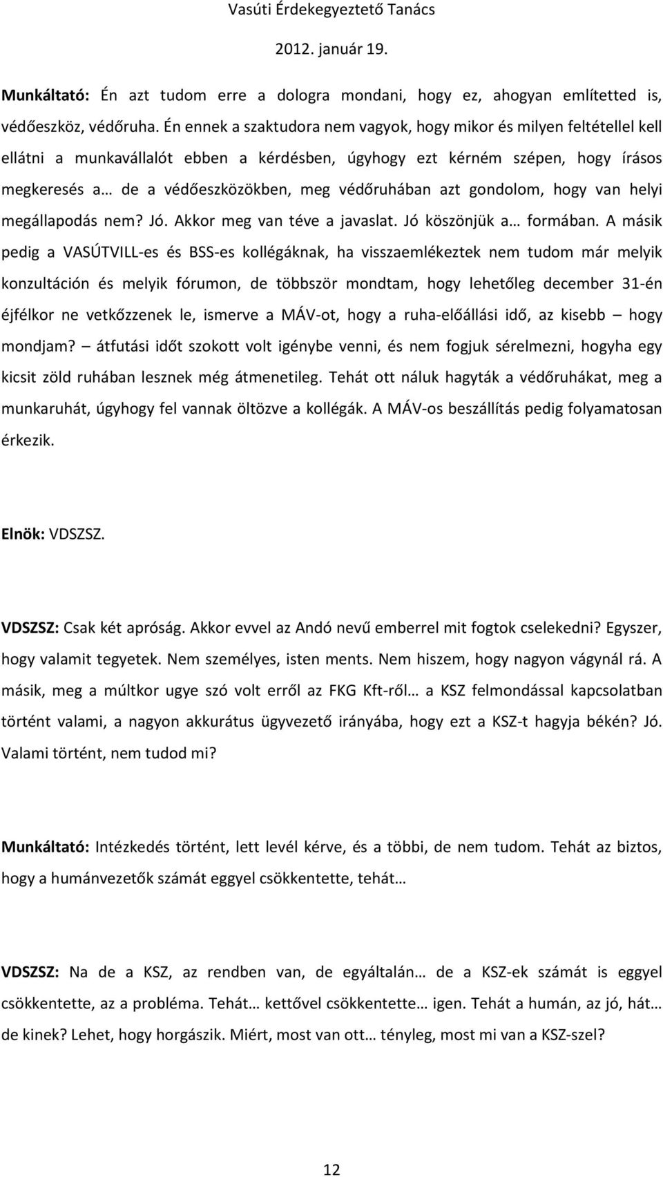 védőruhában azt gondolom, hogy van helyi megállapodás nem? Jó. Akkor meg van téve a javaslat. Jó köszönjük a formában.