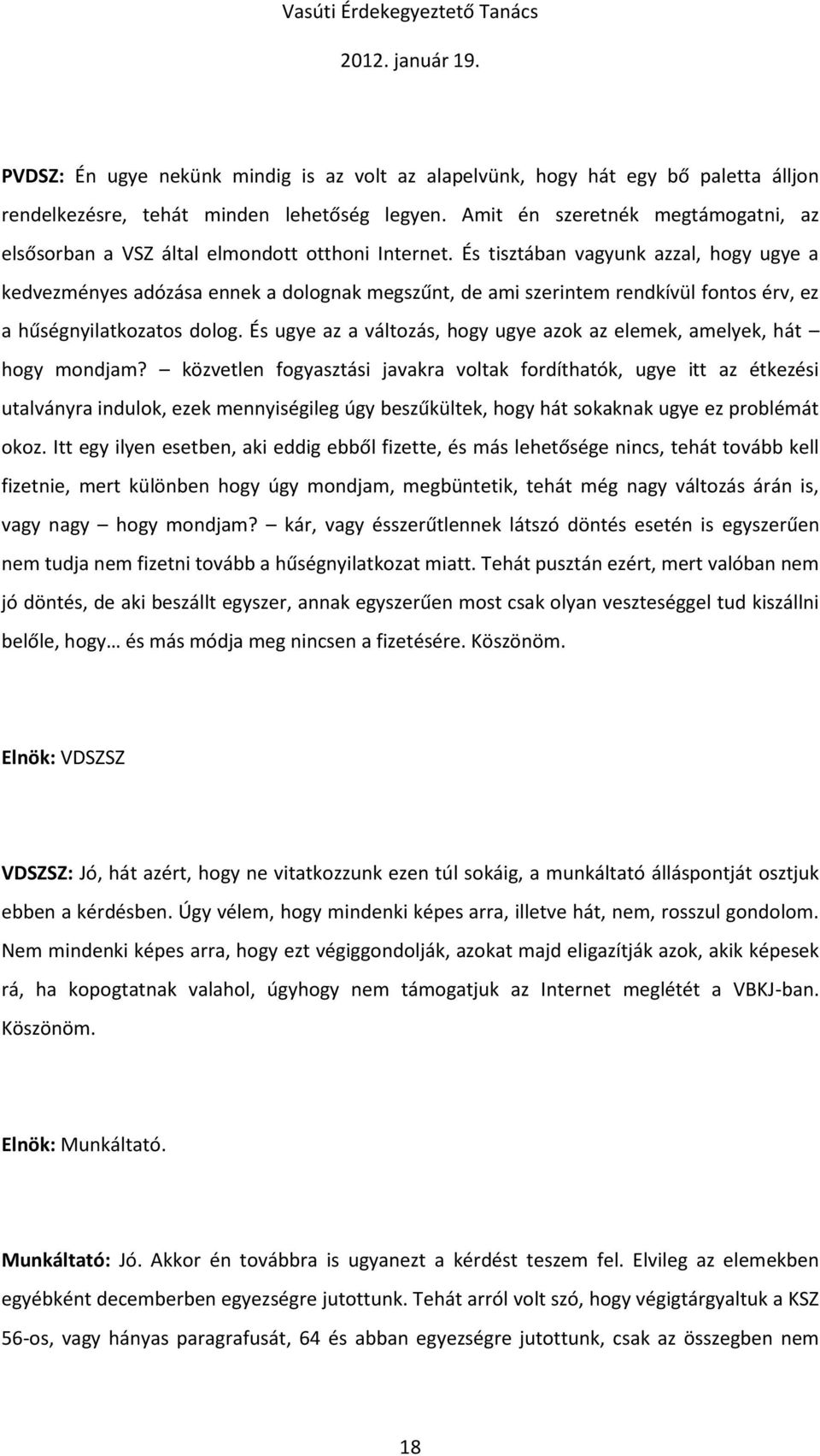 És tisztában vagyunk azzal, hogy ugye a kedvezményes adózása ennek a dolognak megszűnt, de ami szerintem rendkívül fontos érv, ez a hűségnyilatkozatos dolog.