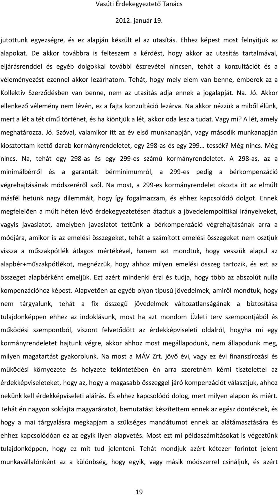 lezárhatom. Tehát, hogy mely elem van benne, emberek az a Kollektív Szerződésben van benne, nem az utasítás adja ennek a jogalapját. Na. Jó.