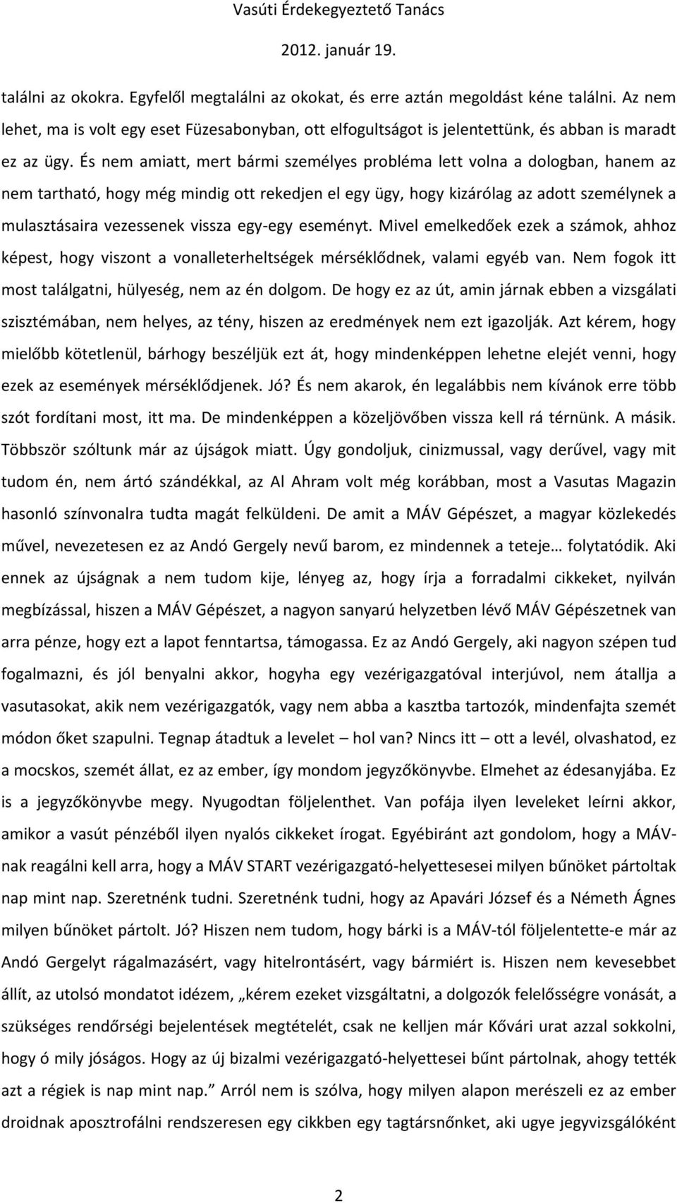 És nem amiatt, mert bármi személyes probléma lett volna a dologban, hanem az nem tartható, hogy még mindig ott rekedjen el egy ügy, hogy kizárólag az adott személynek a mulasztásaira vezessenek