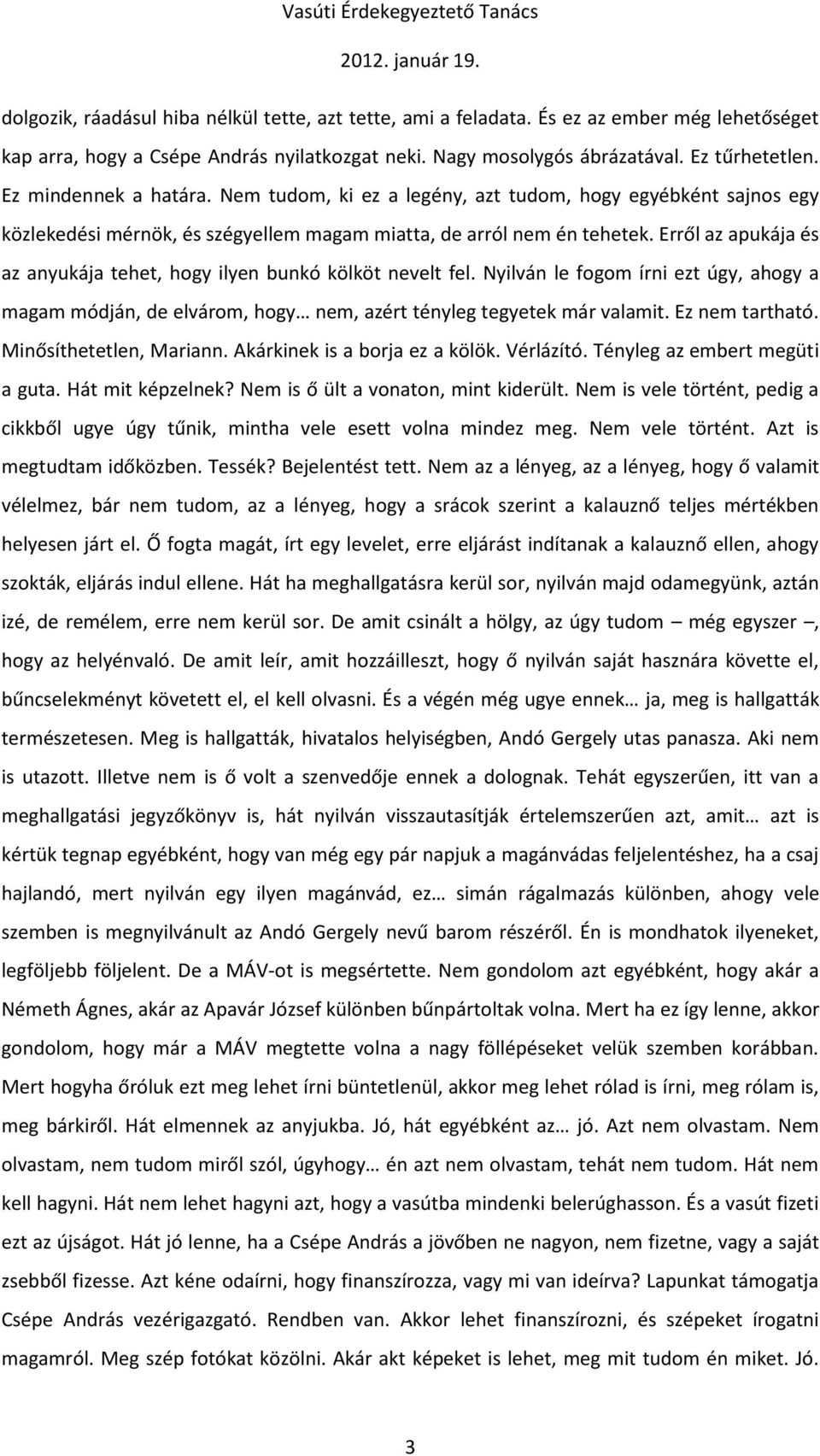 Erről az apukája és az anyukája tehet, hogy ilyen bunkó kölköt nevelt fel. Nyilván le fogom írni ezt úgy, ahogy a magam módján, de elvárom, hogy nem, azért tényleg tegyetek már valamit.