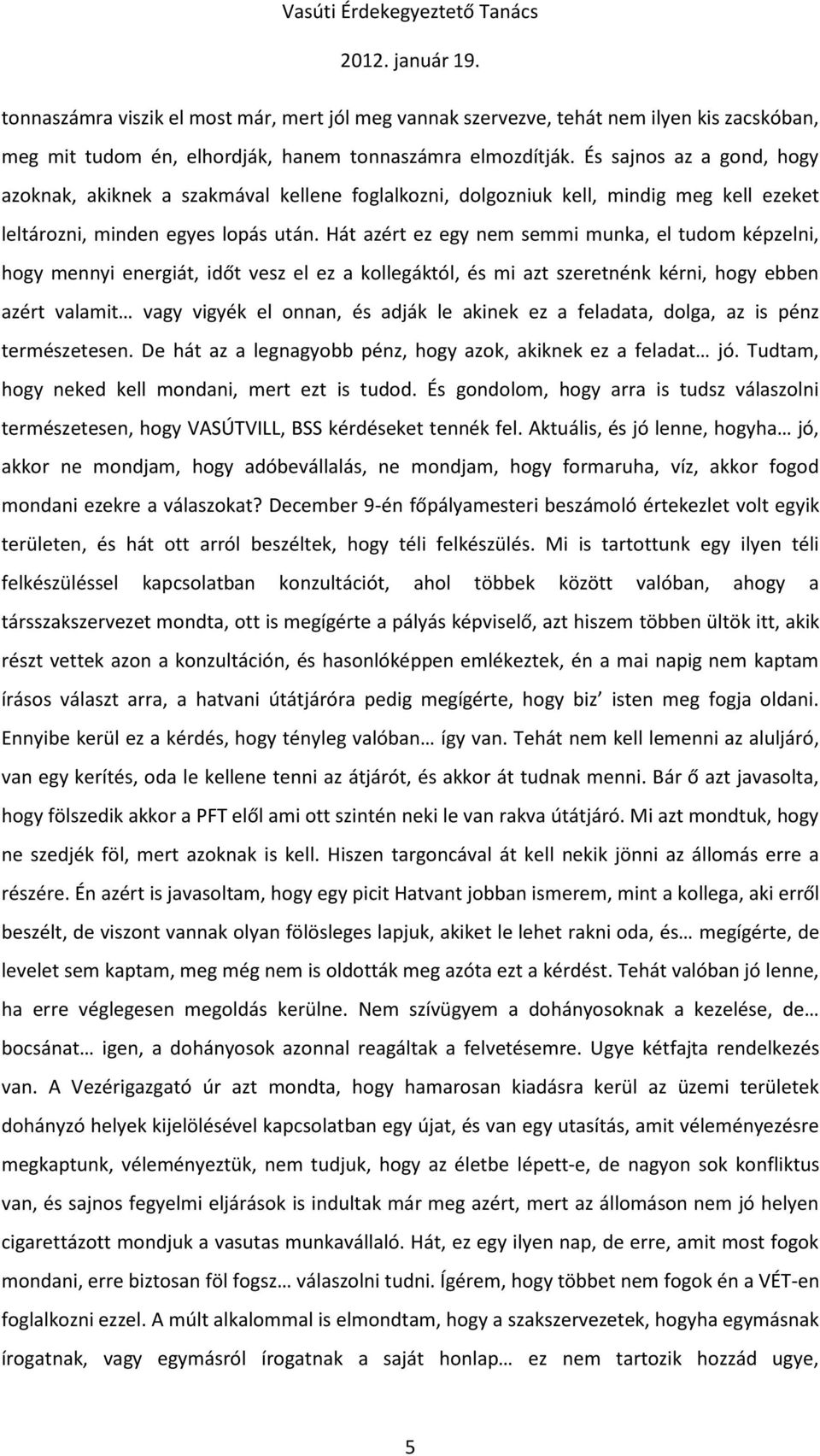 Hát azért ez egy nem semmi munka, el tudom képzelni, hogy mennyi energiát, időt vesz el ez a kollegáktól, és mi azt szeretnénk kérni, hogy ebben azért valamit vagy vigyék el onnan, és adják le akinek