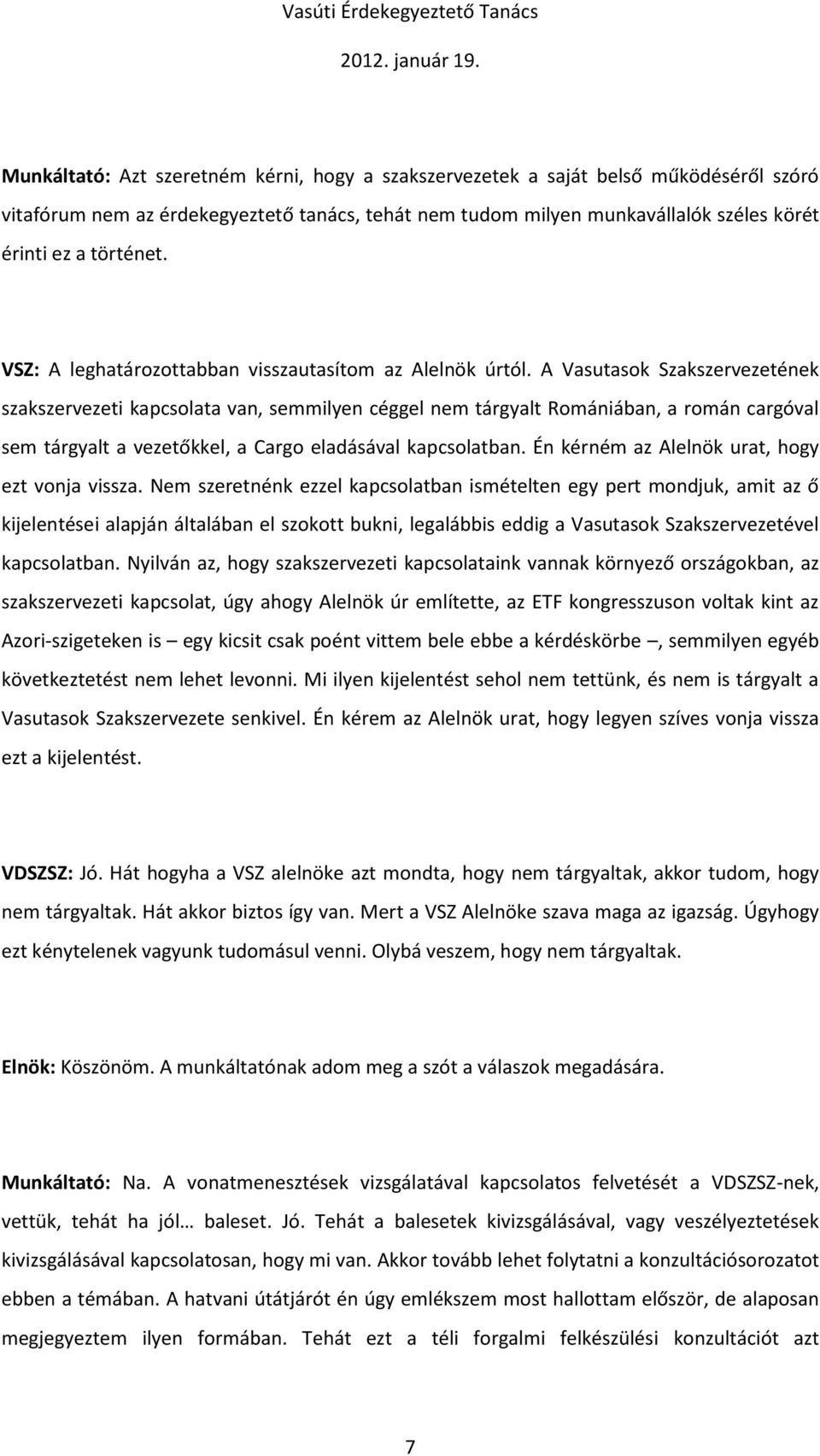 A Vasutasok Szakszervezetének szakszervezeti kapcsolata van, semmilyen céggel nem tárgyalt Romániában, a román cargóval sem tárgyalt a vezetőkkel, a Cargo eladásával kapcsolatban.