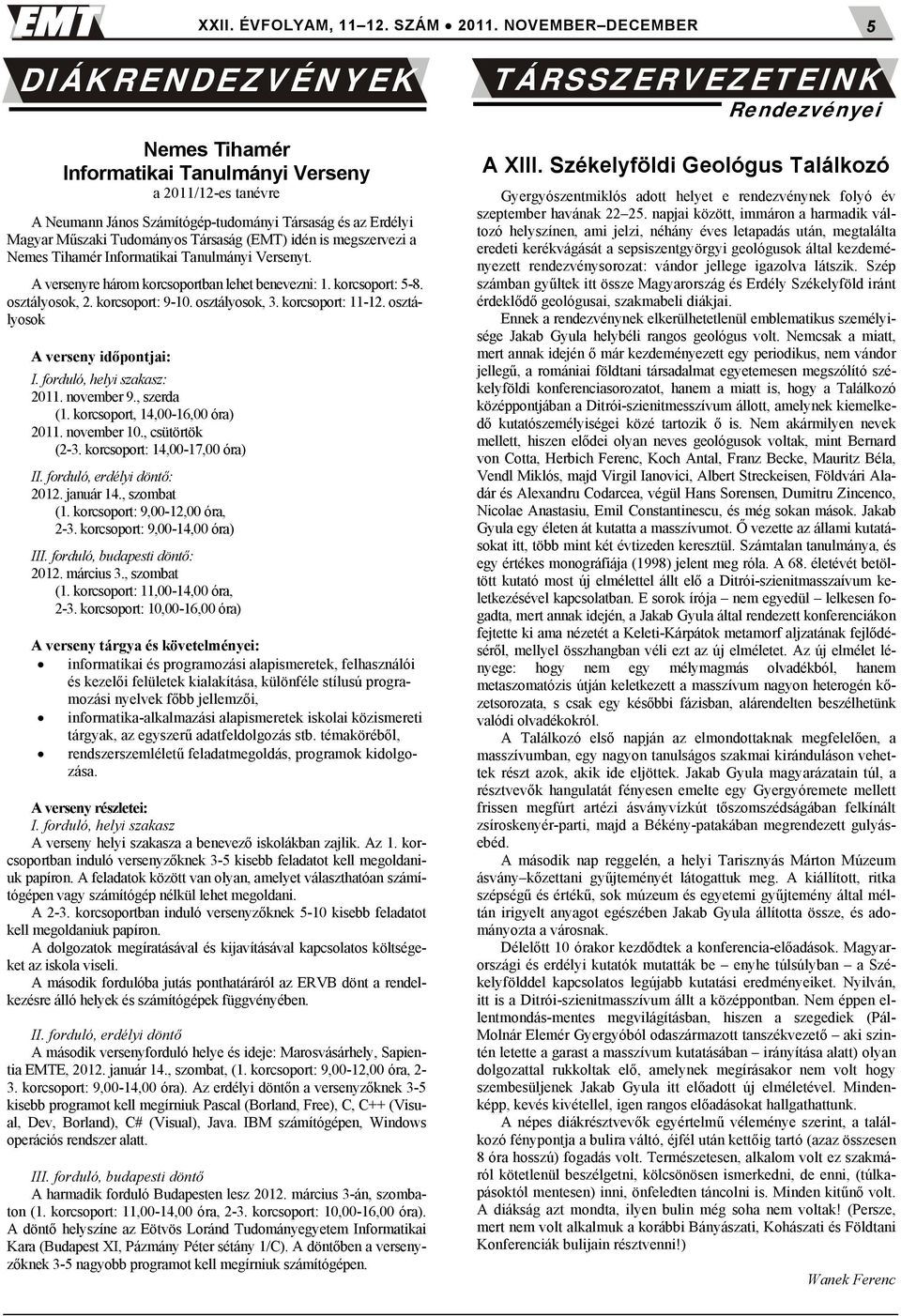 osztályosok A verseny időpontjai: I. forduló, helyi szakasz: 2011. november 9., szerda (1. korcsoport, 14,00-16,00 óra) 2011. november 10., csütörtök (2-3. korcsoport: 14,00-17,00 óra) II.