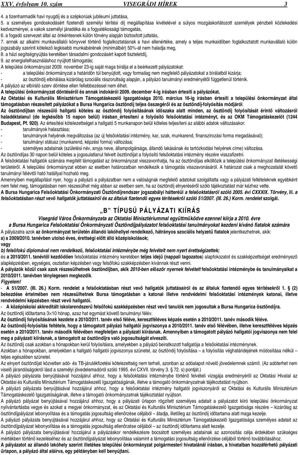 fogyatékossági támogatás, 6. a fogadó szervezet által az önkéntesnek külön törvény alapján biztosított juttatás, 7.