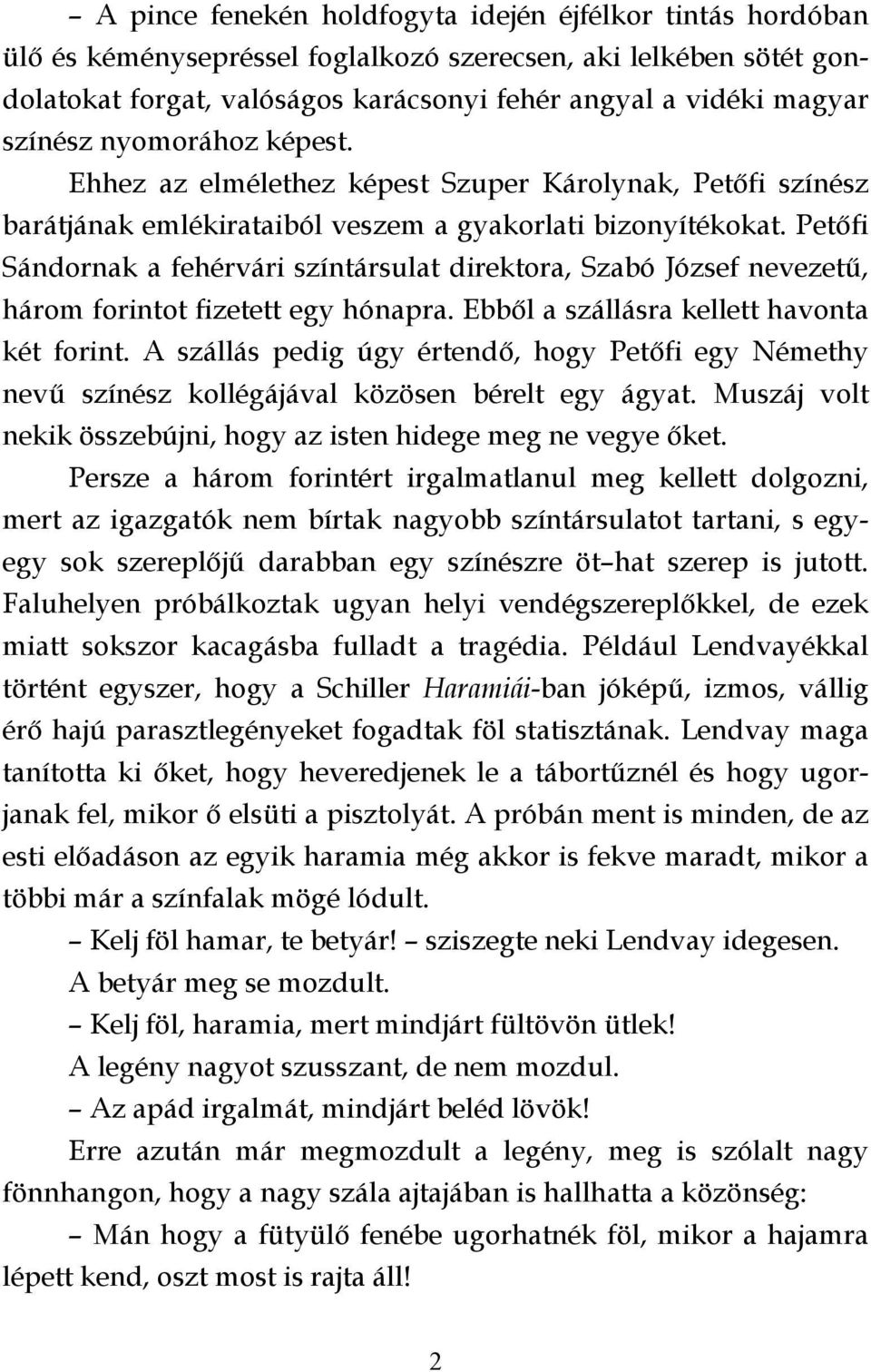 Petőfi Sándornak a fehérvári színtársulat direktora, Szabó József nevezetű, három forintot fizetett egy hónapra. Ebből a szállásra kellett havonta két forint.