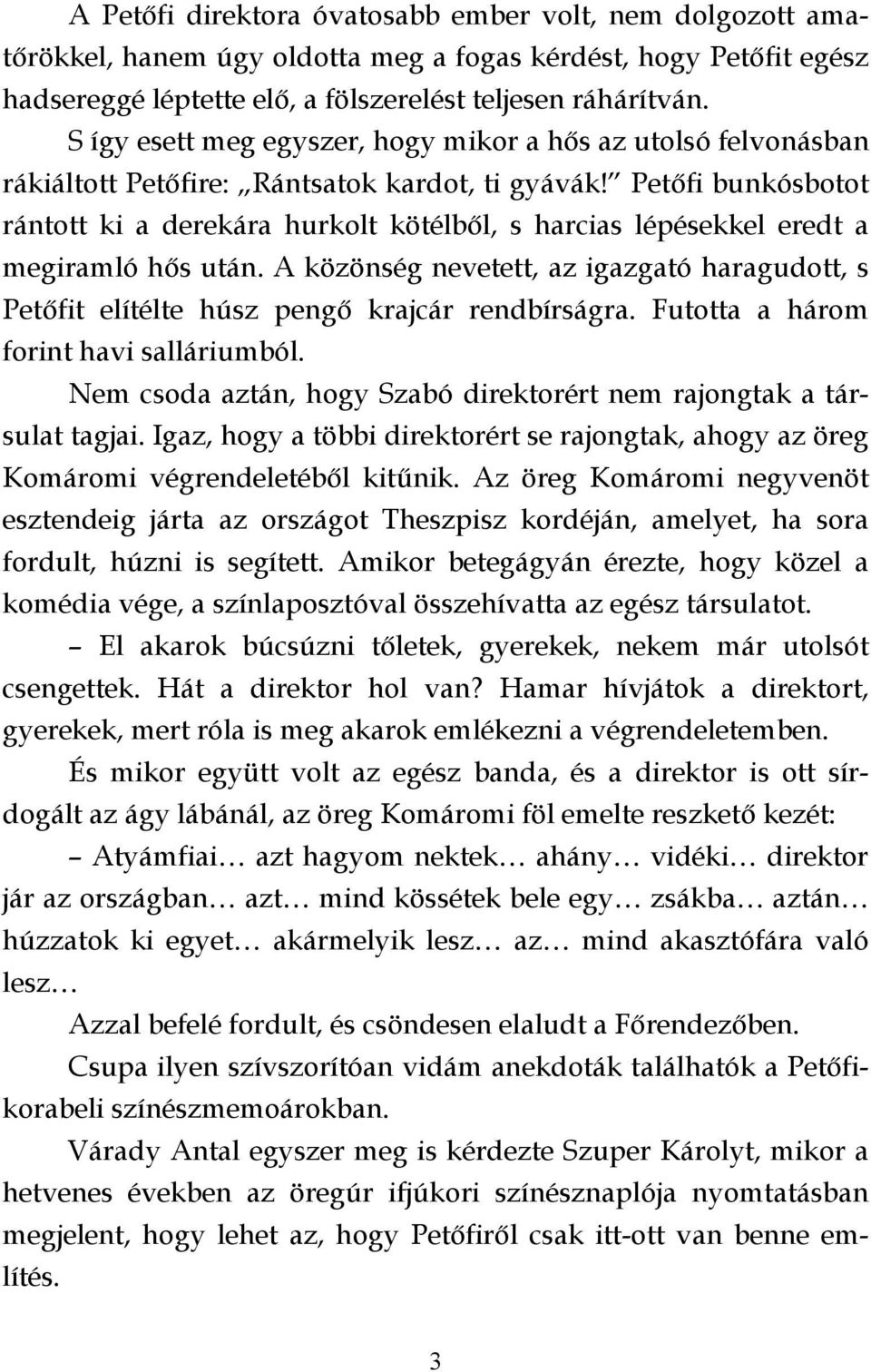 Petőfi bunkósbotot rántott ki a derekára hurkolt kötélből, s harcias lépésekkel eredt a megiramló hős után.