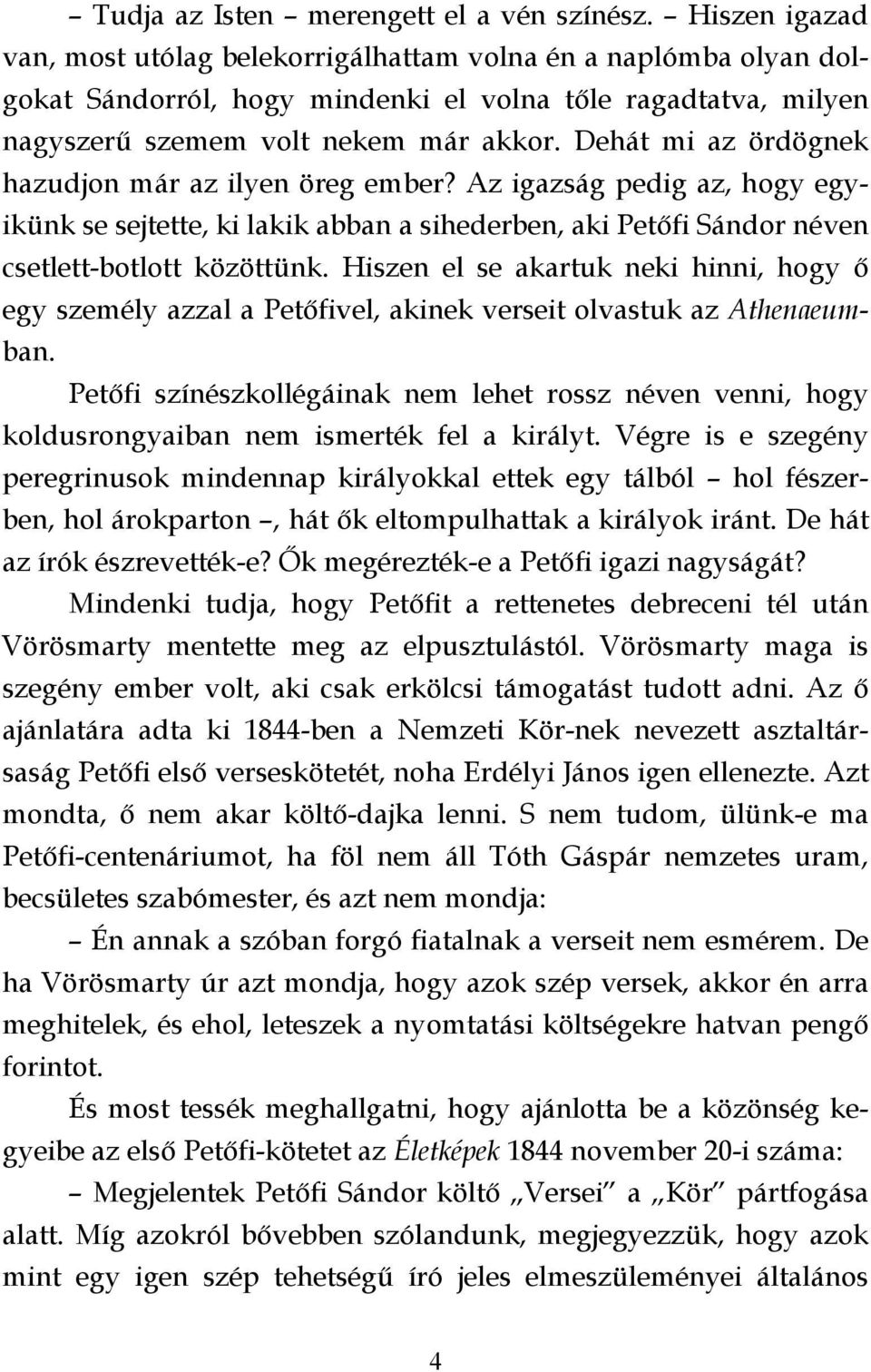 Dehát mi az ördögnek hazudjon már az ilyen öreg ember? Az igazság pedig az, hogy egyikünk se sejtette, ki lakik abban a sihederben, aki Petőfi Sándor néven csetlett-botlott közöttünk.