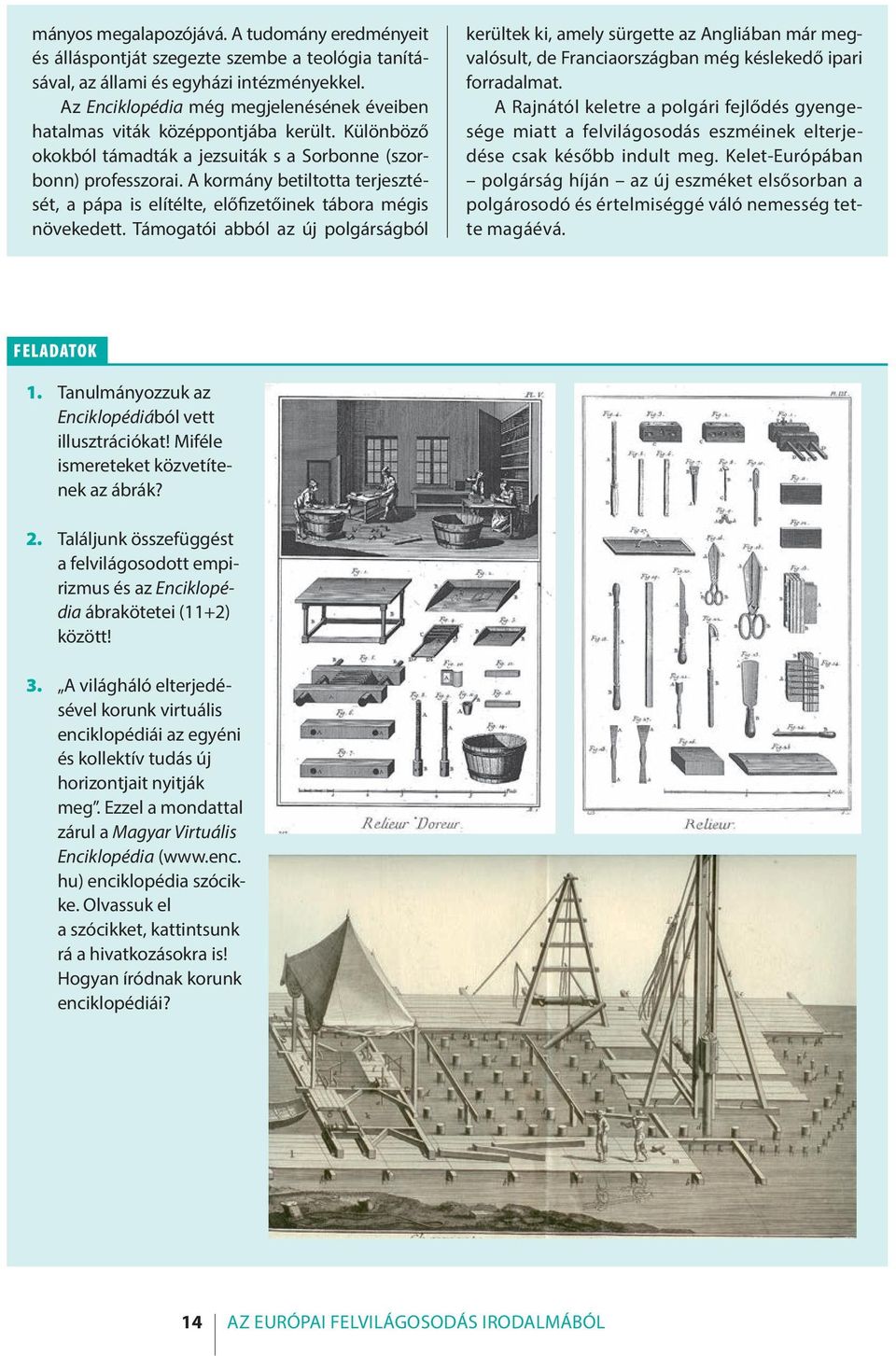 A kormány betiltotta terjesztését, a pápa is elí tél te, elő fizetőinek tábora mégis növekedett.