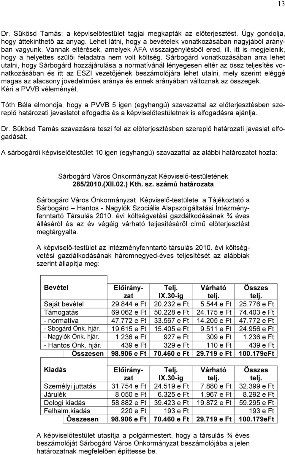 Sárbogárd vonatkozásában arra lehet utalni, hogy Sárbogárd hozzájárulása a normatívánál lényegesen eltér az össz teljesítés vonatkozásában és itt az ESZI vezetőjének beszámolójára lehet utalni, mely