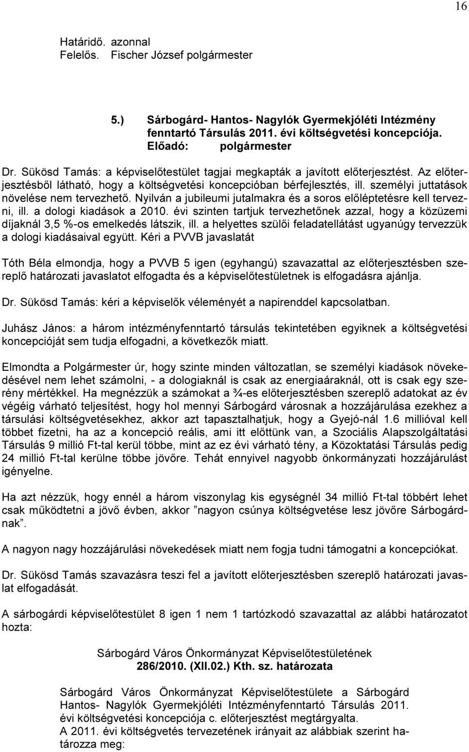 Nyilván a jubileumi jutalmakra és a soros előléptetésre kell tervezni, ill. a dologi kiadások a 2010. évi szinten tartjuk tervezhetőnek azzal, hogy a közüzemi díjaknál 3,5 %os emelkedés látszik, ill.