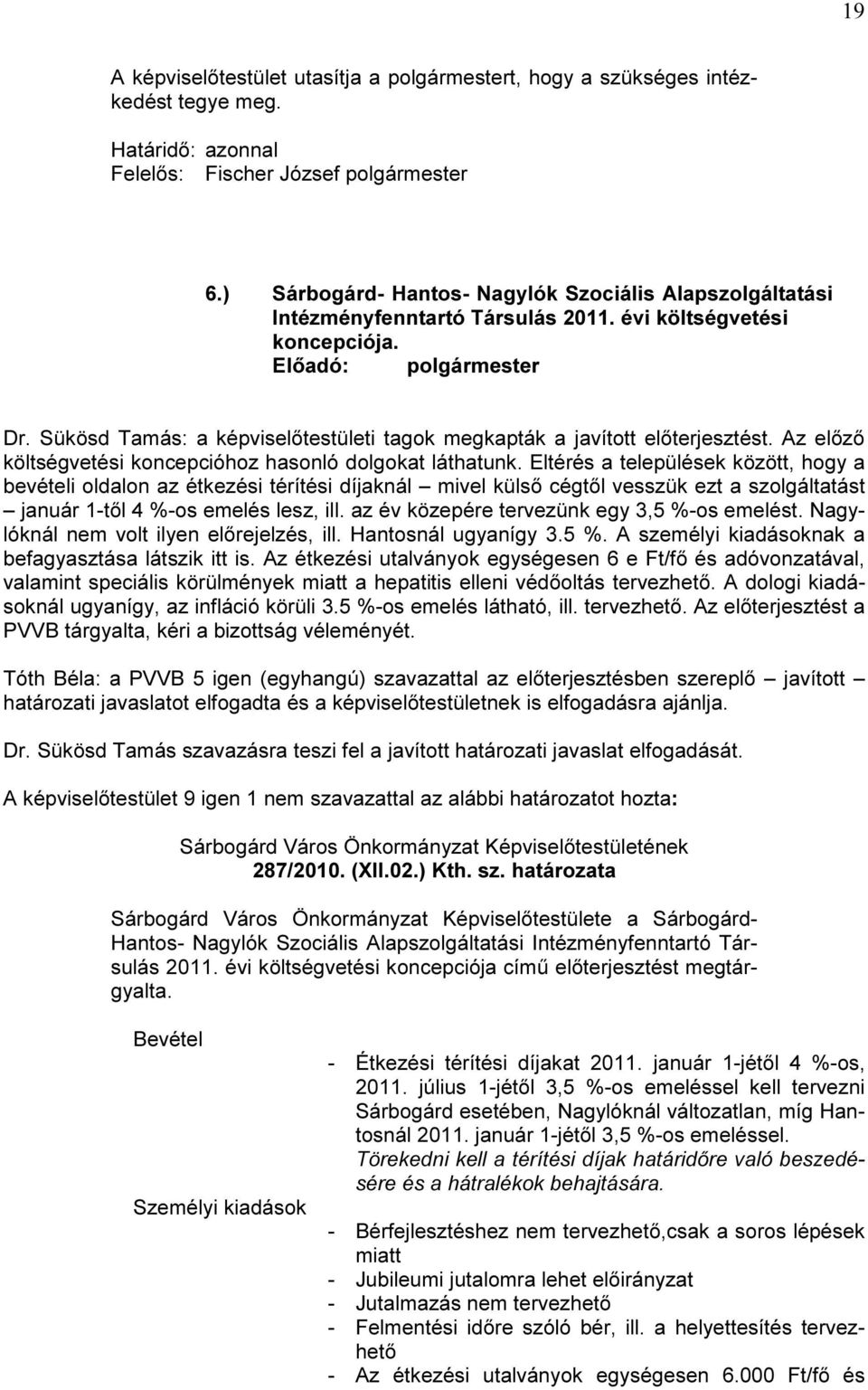 Sükösd Tamás: a testületi tagok megkapták a javított előterjesztést. Az előző költségvetési koncepcióhoz hasonló dolgokat láthatunk.