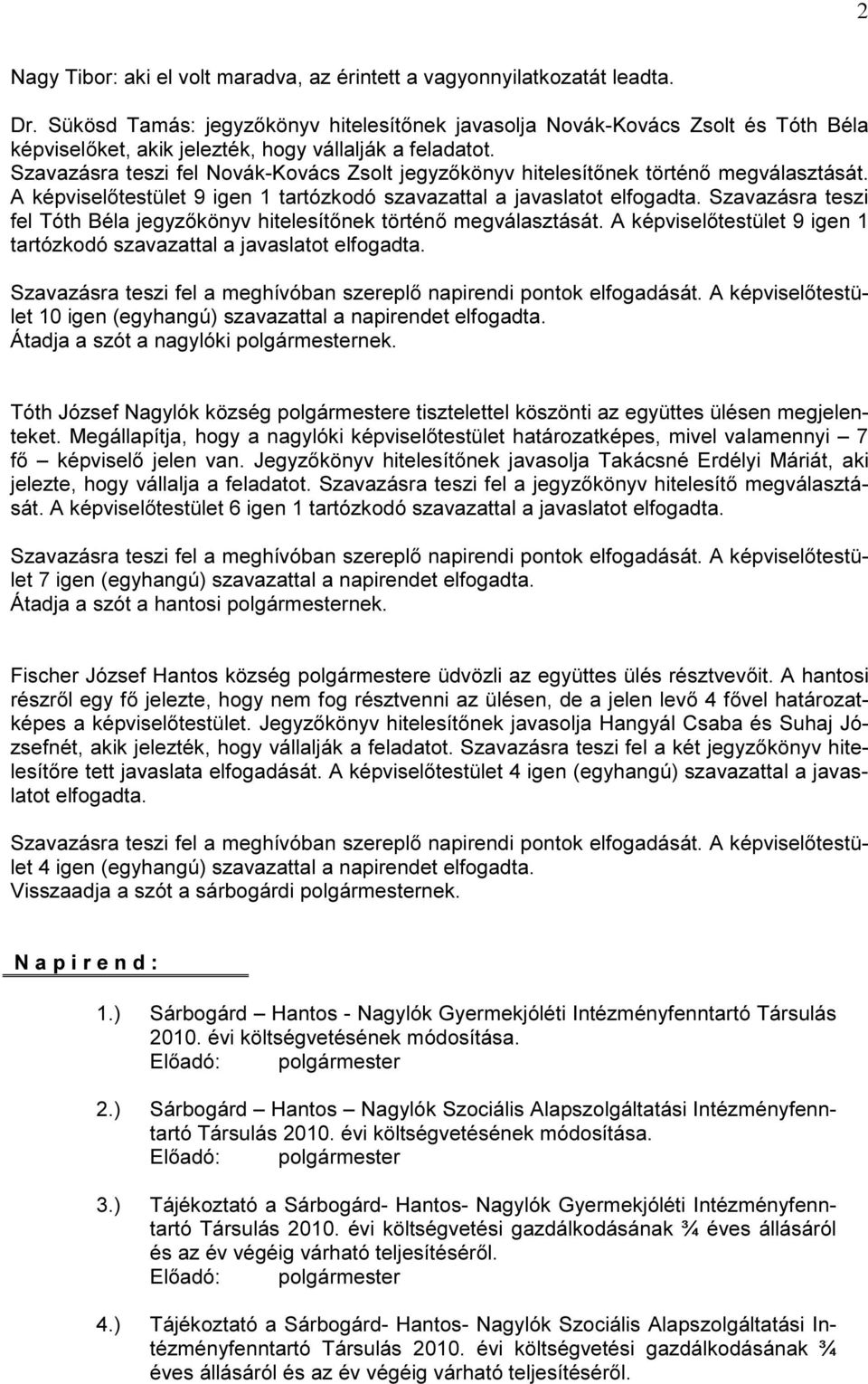 Szavazásra teszi fel NovákKovács Zsolt jegyzőkönyv hitelesítőnek történő megválasztását. A testület 9 igen 1 tartózkodó szavazattal a javaslatot elfogadta.