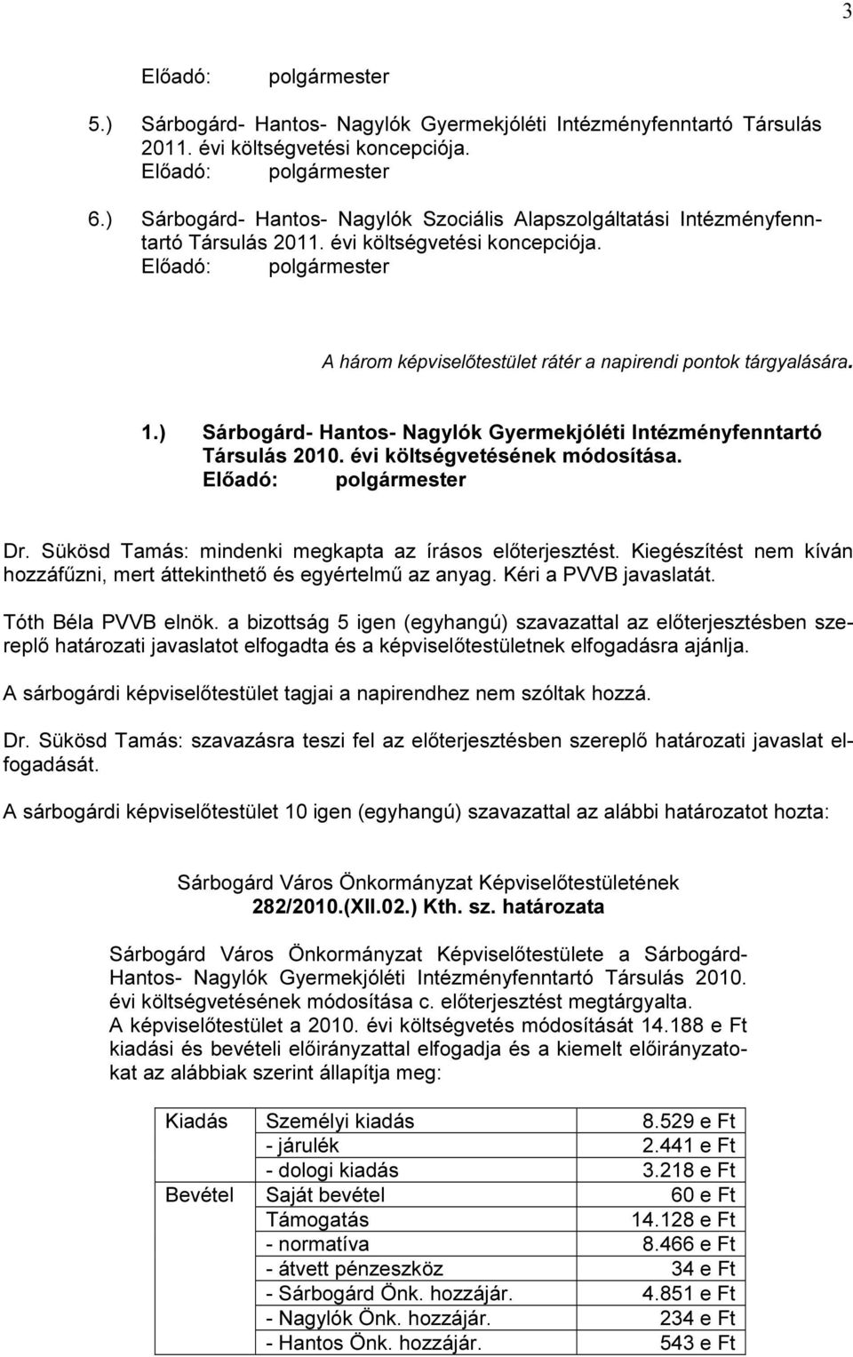 ) Sárbogárd Hantos Nagylók Gyermekjóléti Intézményfenntartó Társulás 2010. évi költségvetésének módosítása. Előadó: polgármester Dr. Sükösd Tamás: mindenki megkapta az írásos előterjesztést.