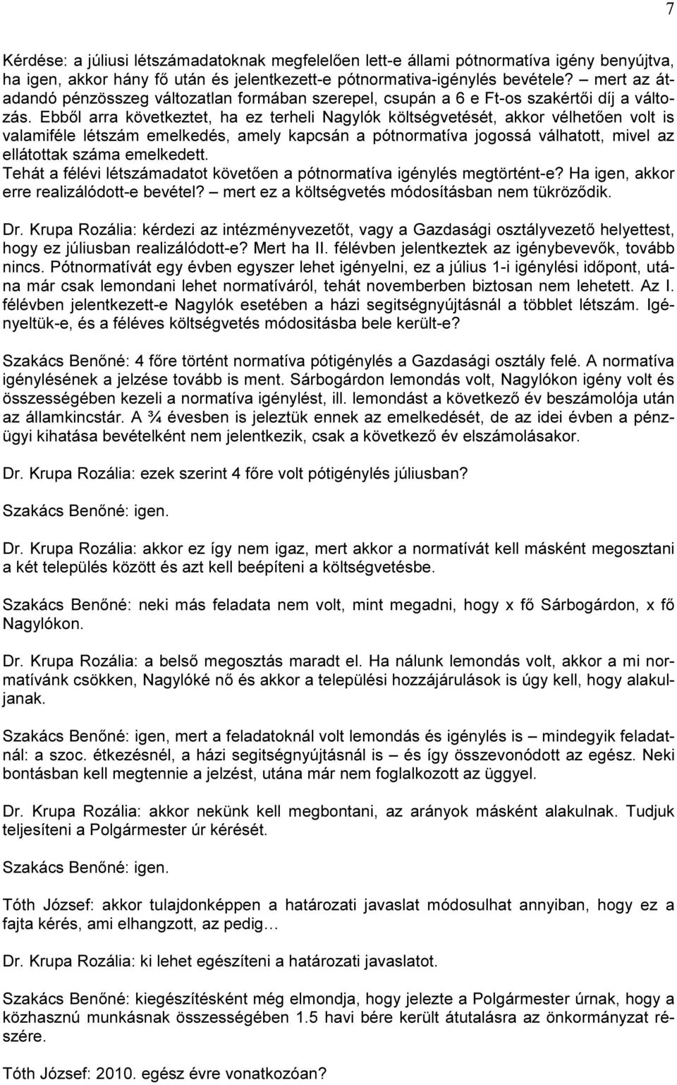 Ebből arra következtet, ha ez terheli Nagylók költségvetését, akkor vélhetően volt is valamiféle létszám emelkedés, amely kapcsán a pótnormatíva jogossá válhatott, mivel az ellátottak száma