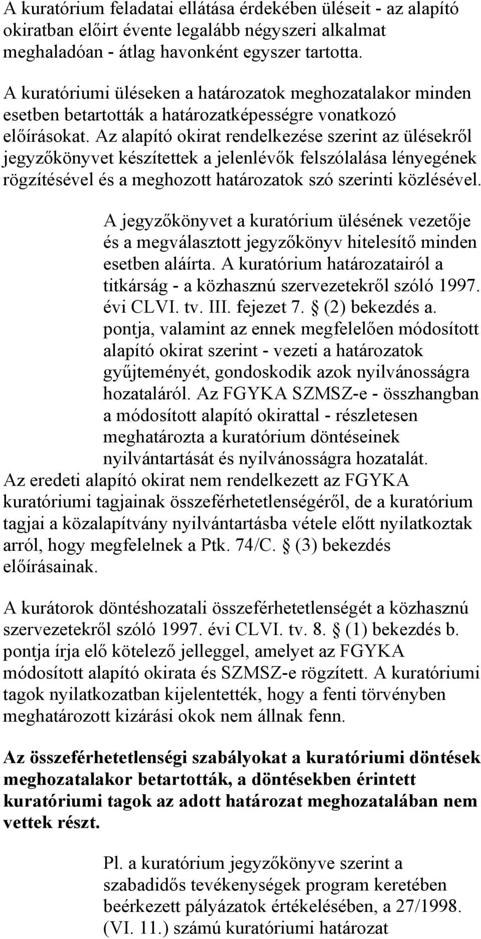 Az alapító okirat rendelkezése szerint az ülésekről jegyzőkönyvet készítettek a jelenlévők felszólalása lényegének rögzítésével és a meghozott határozatok szó szerinti közlésével.