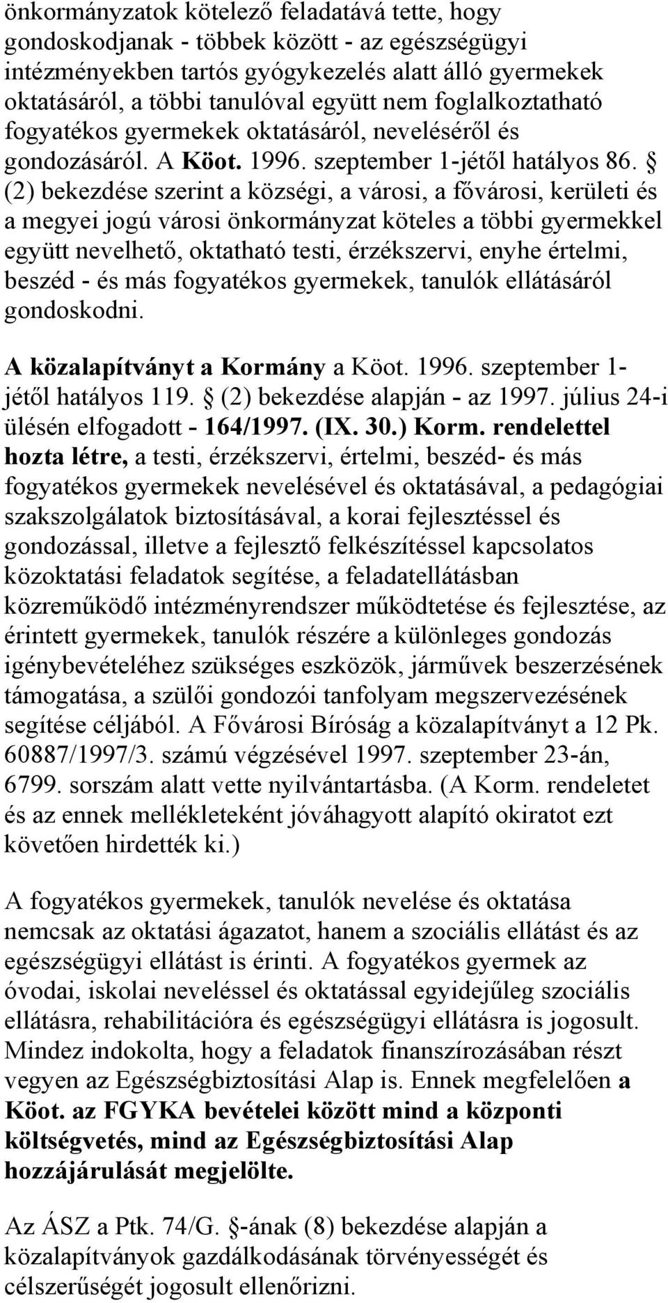 (2) bekezdése szerint a községi, a városi, a fővárosi, kerületi és a megyei jogú városi önkormányzat köteles a többi gyermekkel együtt nevelhető, oktatható testi, érzékszervi, enyhe értelmi, beszéd -