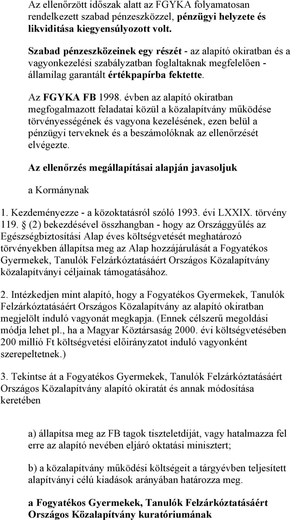 évben az alapító okiratban megfogalmazott feladatai közül a közalapítvány működése törvényességének és vagyona kezelésének, ezen belül a pénzügyi terveknek és a beszámolóknak az ellenőrzését
