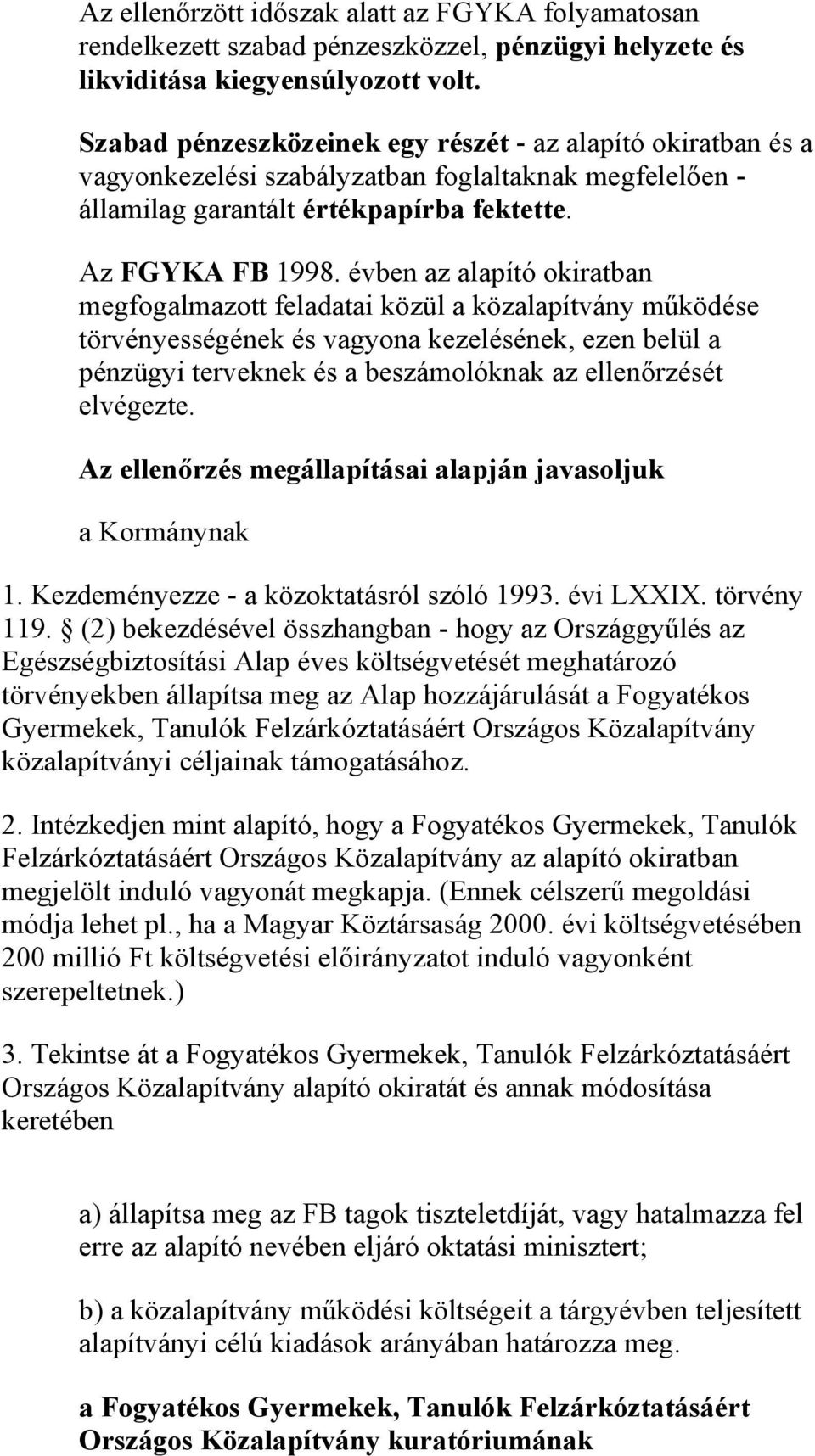 évben az alapító okiratban megfogalmazott feladatai közül a közalapítvány működése törvényességének és vagyona kezelésének, ezen belül a pénzügyi terveknek és a beszámolóknak az ellenőrzését