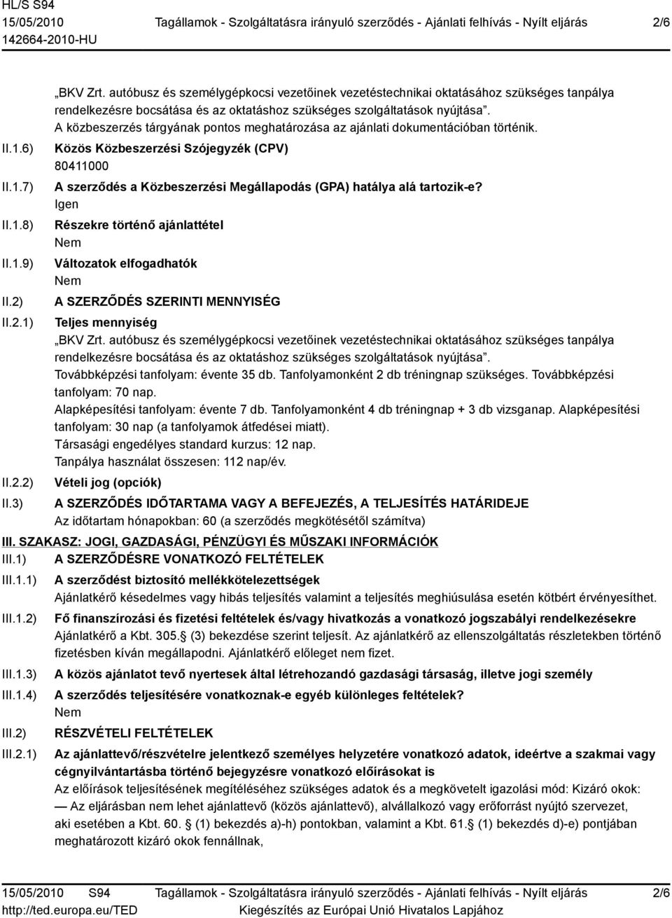 A közbeszerzés tárgyának pontos meghatározása az ajánlati dokumentációban történik. Közös Közbeszerzési Szójegyzék (CPV) 80411000 A szerződés a Közbeszerzési Megállapodás (GPA) hatálya alá tartozik-e?