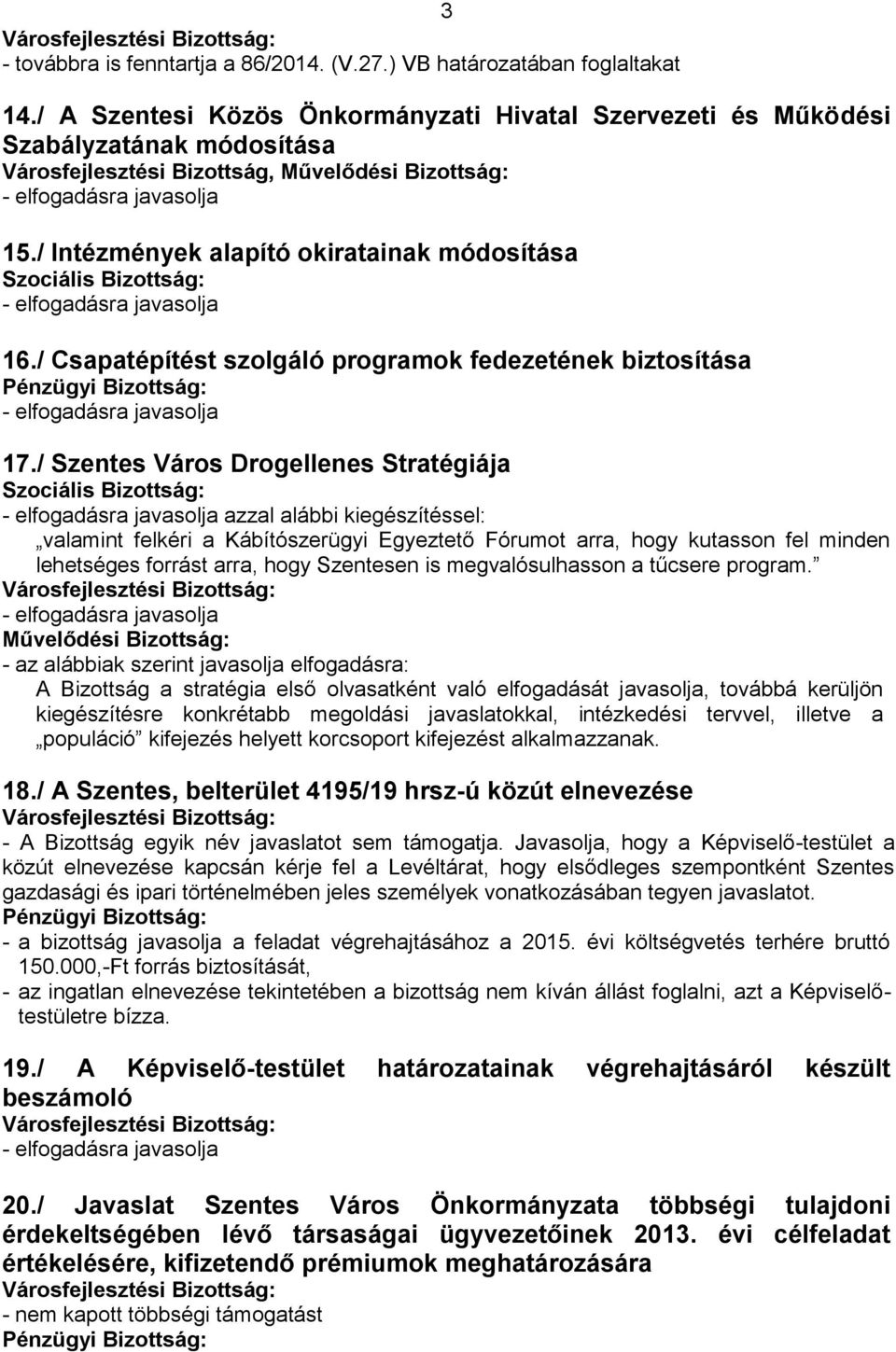 / Szentes Város Drogellenes Stratégiája azzal alábbi kiegészítéssel: valamint felkéri a Kábítószerügyi Egyeztető Fórumot arra, hogy kutasson fel minden lehetséges forrást arra, hogy Szentesen is