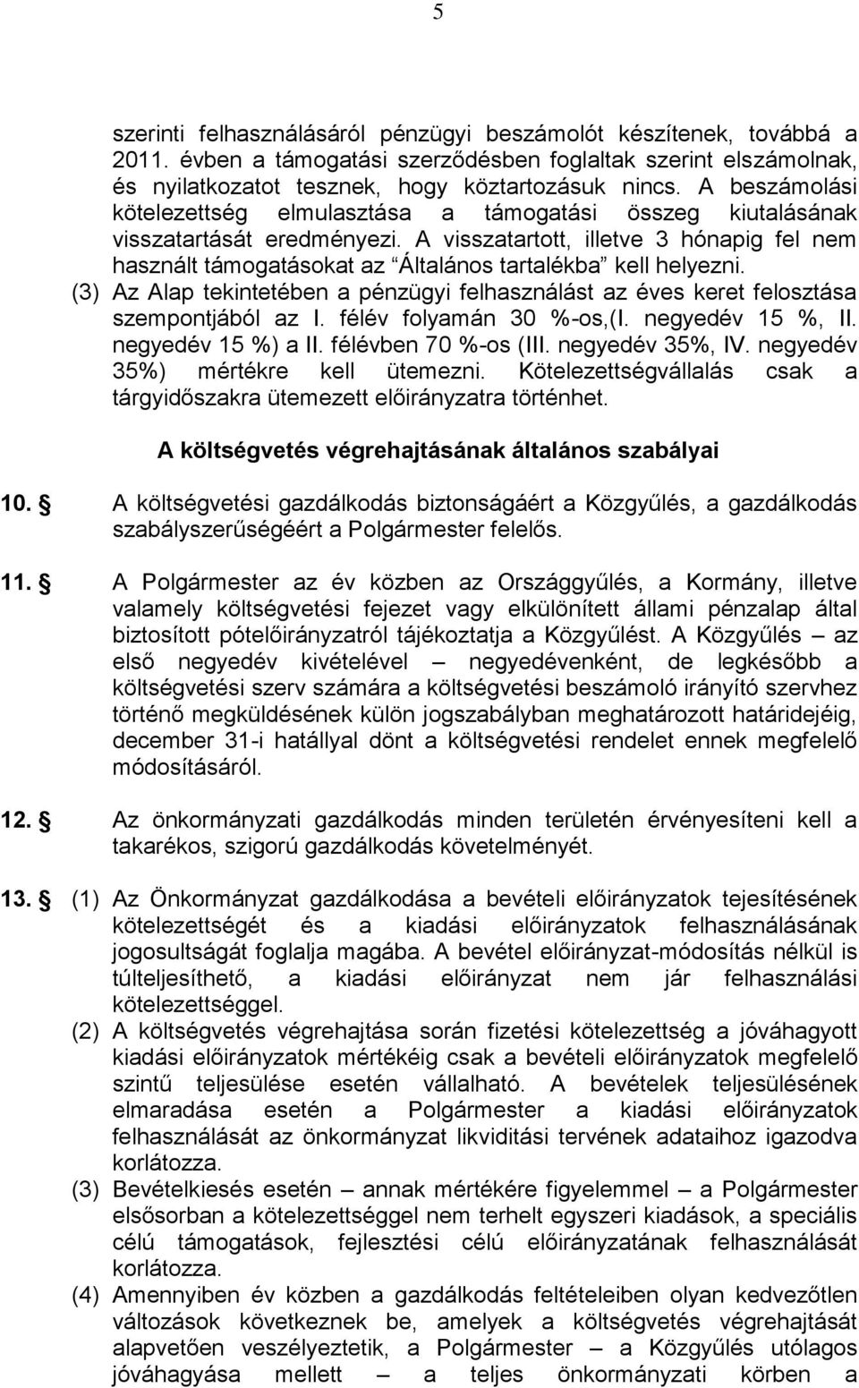 A visszatartott, illetve 3 hónapig fel nem használt támogatásokat az Általános tartalékba kell helyezni. (3) Az Alap tekintetében a pénzügyi felhasználást az éves keret felosztása szempontjából az I.