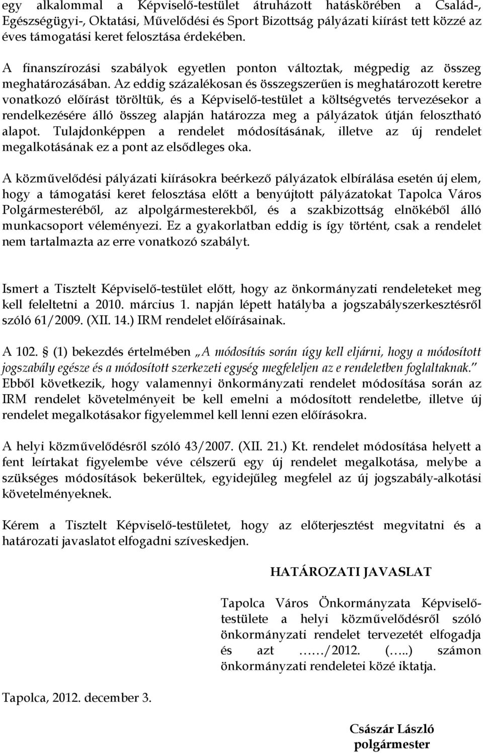 Az eddig százalékosan és összegszerűen is meghatározott keretre vonatkozó előírást töröltük, és a Képviselő-testület a költségvetés tervezésekor a rendelkezésére álló összeg alapján határozza meg a