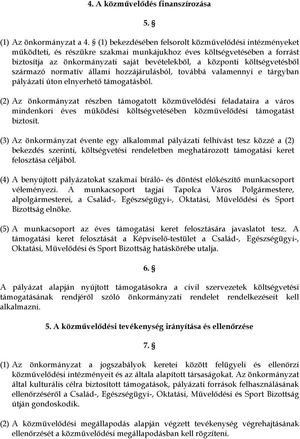 költségvetésből származó normatív állami hozzájárulásból, továbbá valamennyi e tárgyban pályázati úton elnyerhető támogatásból.