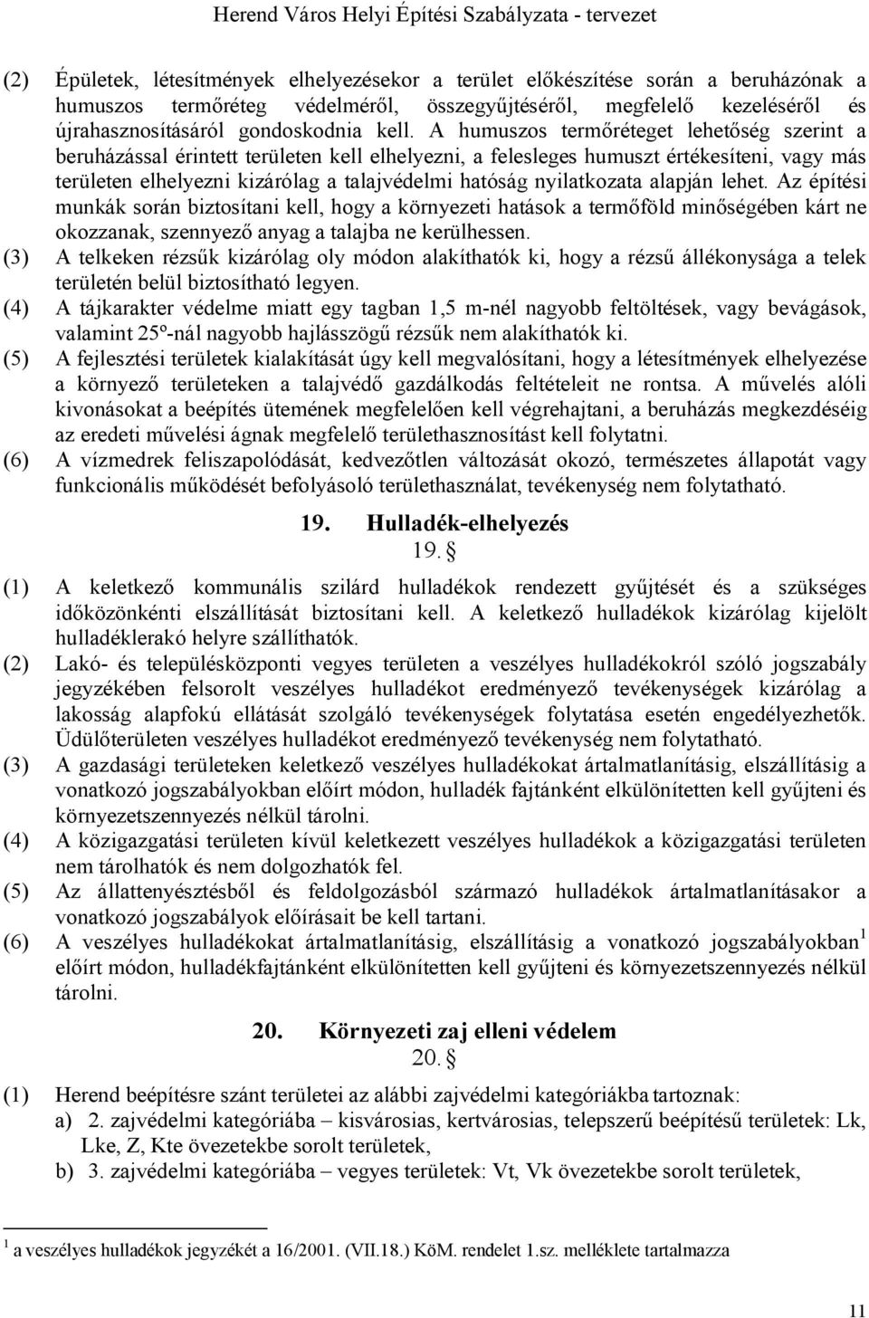 nyilatkozata alapján lehet. Az építési munkák során biztosítani kell, hogy a környezeti hatások a termőföld minőségében kárt ne okozzanak, szennyező anyag a talajba ne kerülhessen.