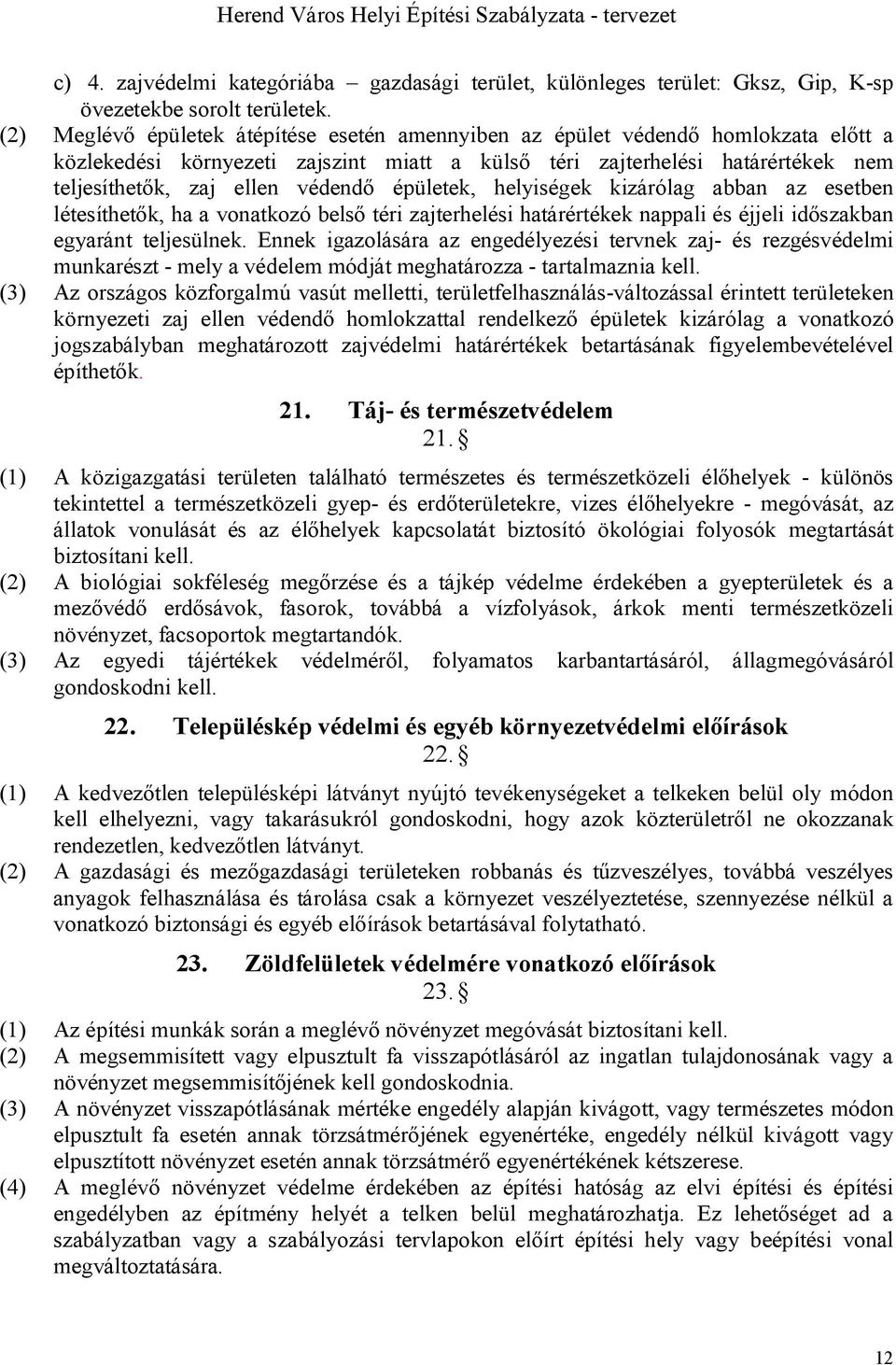 épületek, helyiségek kizárólag abban az esetben létesíthetők, ha a vonatkozó belső téri zajterhelési határértékek nappali és éjjeli időszakban egyaránt teljesülnek.