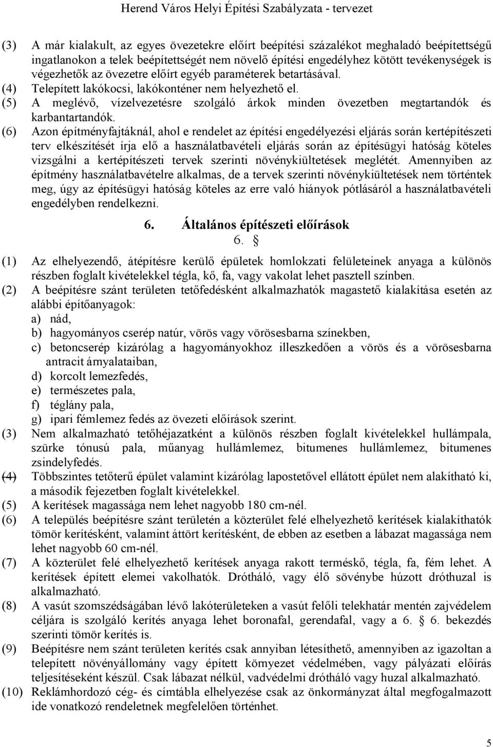 (6) Azon építményfajtáknál, ahol e rendelet az építési engedélyezési eljárás során kertépítészeti terv elkészítését írja elő a használatbavételi eljárás során az építésügyi hatóság köteles vizsgálni