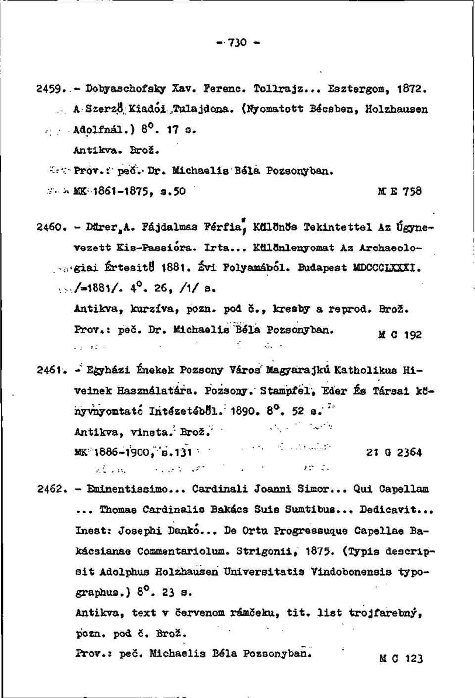 .. KttlOnlenyornát Až Archaeolo- íi'giai írtasitu 1881. Svl Folyamáljól. Budapest MDCCCĽXXXI.,, /=1881/. 4. 26, /1/ s. Antikva, kurzíva, pozn. pod 5., kresby a reprod. Brož. Prôv.: peč. Dr.