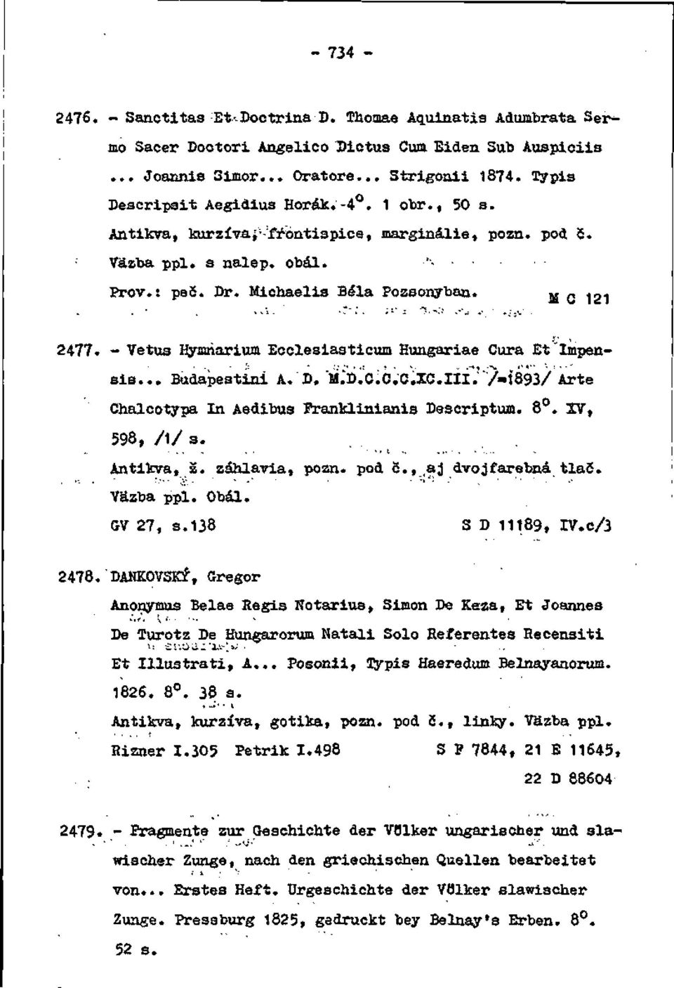 - Vetua Hymňarium Ecclesiasticuia Hungariae Cura Et'Impensis... Budapestini A. D. M.'Í).'oÍO;C^ZC.m.'"/aÍ893/ Arte Chalcotypa In Aedibus Pranklinianis Descriptum. 8. XV, 598, /l/ s.. Antikva, ž.
