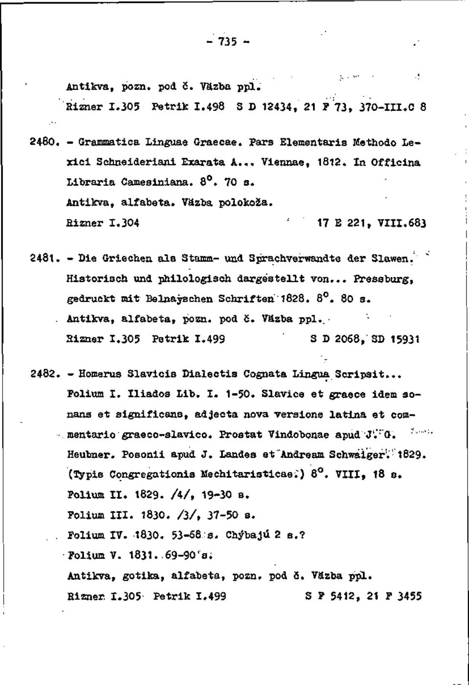 Hiatorisch und philologisoh dargéstellt von... Presaburg, gedruekt mit Belnaýsehen Sohriften 1828. 8. 80 s.. Antikva, alfabeta, pozn. pod 5. Väzba ppl.. Hizner 1.305 Potrik 1.