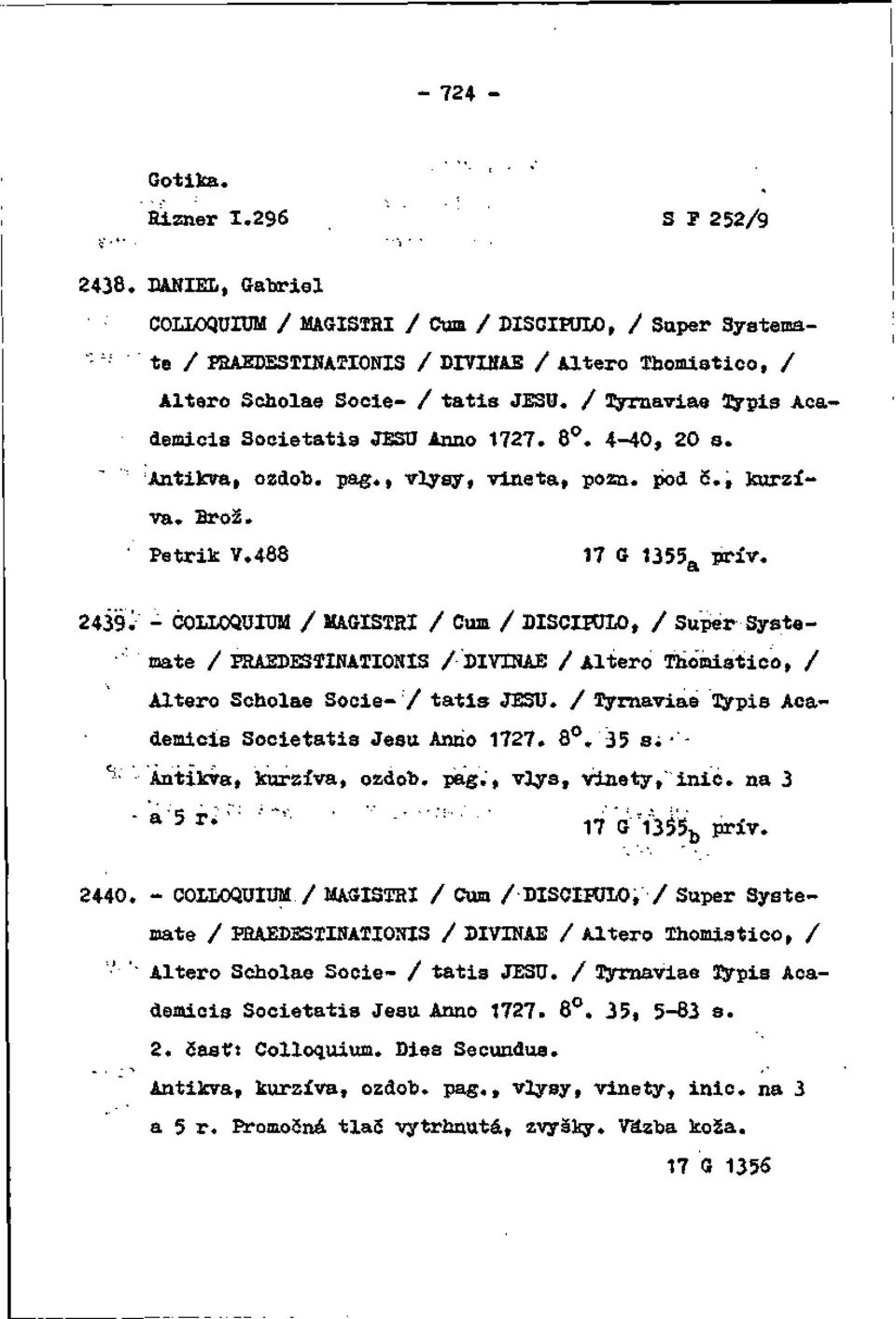 / Tyrnaviae Typis Academlcis Societatia JESU Anno 1727. 8. 4-40, 20 s. "' Antikva, ozdob, pag., vlysy, vineta, pozn. pod S., kurzíva. Brož. ' Petrik V.488 17 G 1355 a prív.