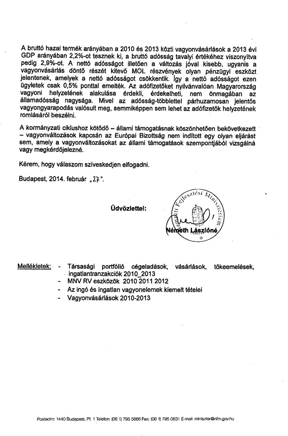 Igy a nettó adósságot ezen ügyletek csak 0,5% ponttal eelték. Az adófizetőket nyilvánvalóan Magyarorszá g vagyoni helyzetének alakulása érdekli, érdekelheti, ne önagában az állaadósság nagysága.