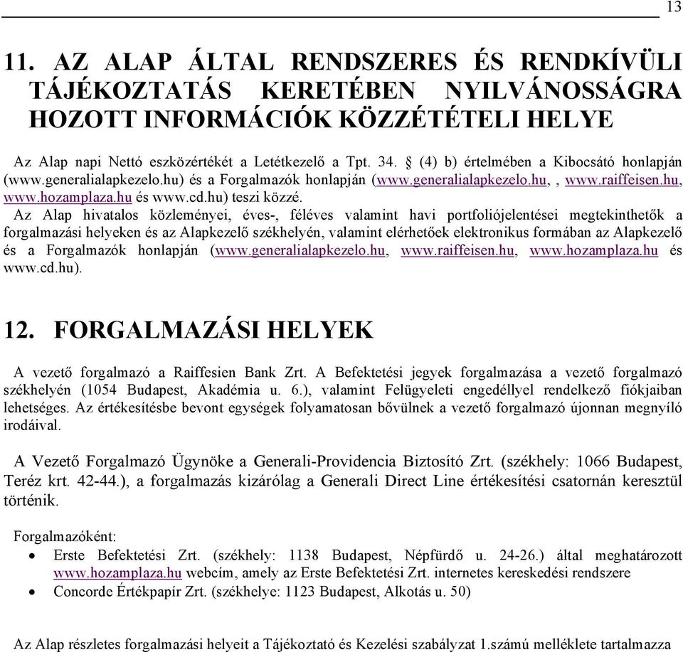 Az Alap hivatalos közleményei, éves-, féléves valamint havi portfoliójelentései megtekinthetők a forgalmazási helyeken és az Alapkezelő székhelyén, valamint elérhetőek elektronikus formában az