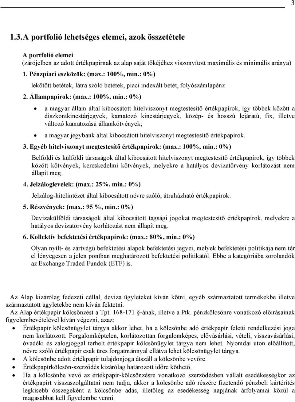 : 0%) lekötött betétek, látra szóló betétek, piaci indexált betét, folyószámlapénz 2. Állampapírok: (max.: 100%, min.