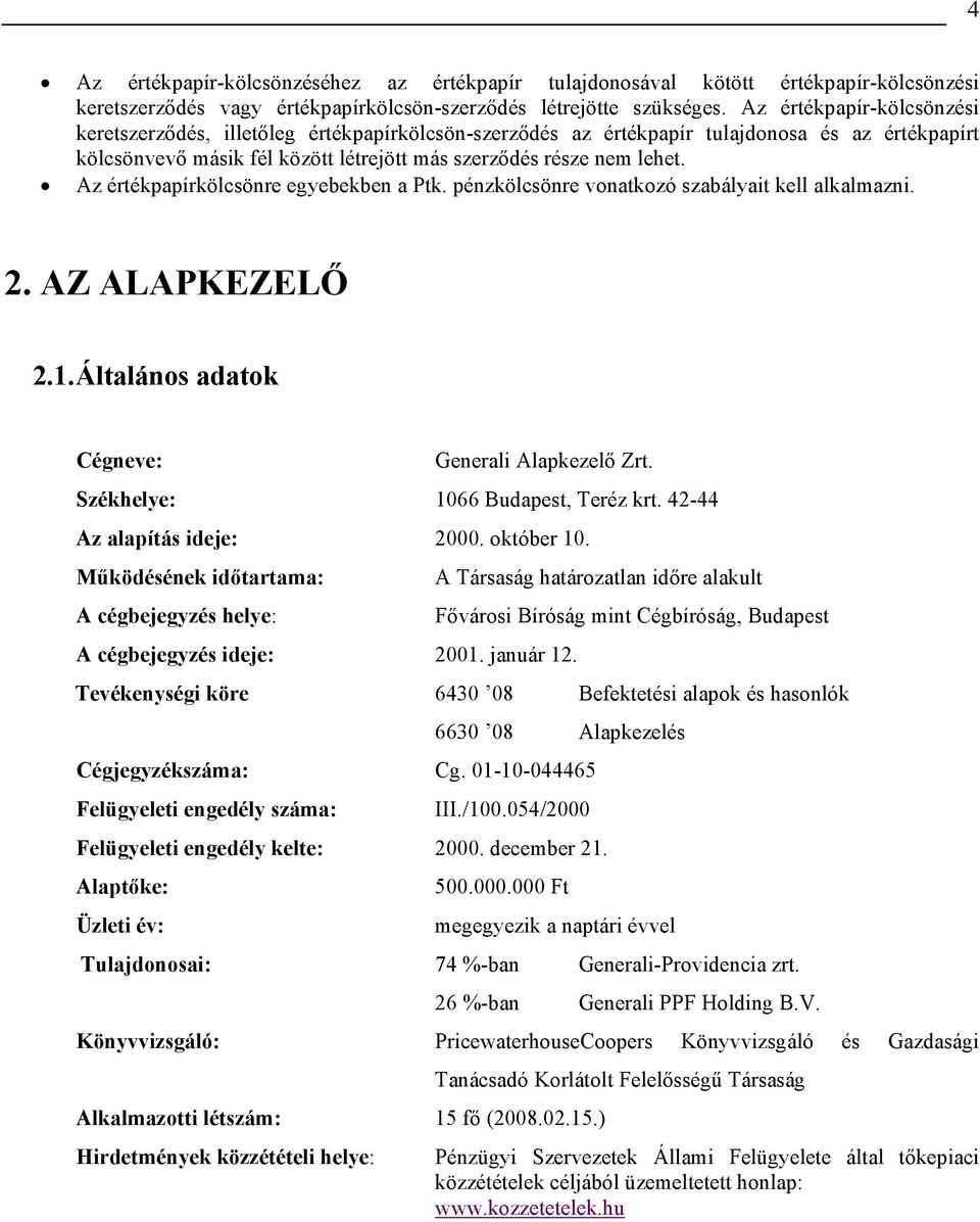 Az értékpapírkölcsönre egyebekben a Ptk. pénzkölcsönre vonatkozó szabályait kell alkalmazni. 2. AZ ALAPKEZELŐ 2.1. Általános adatok Cégneve: Generali Alapkezelő Zrt.