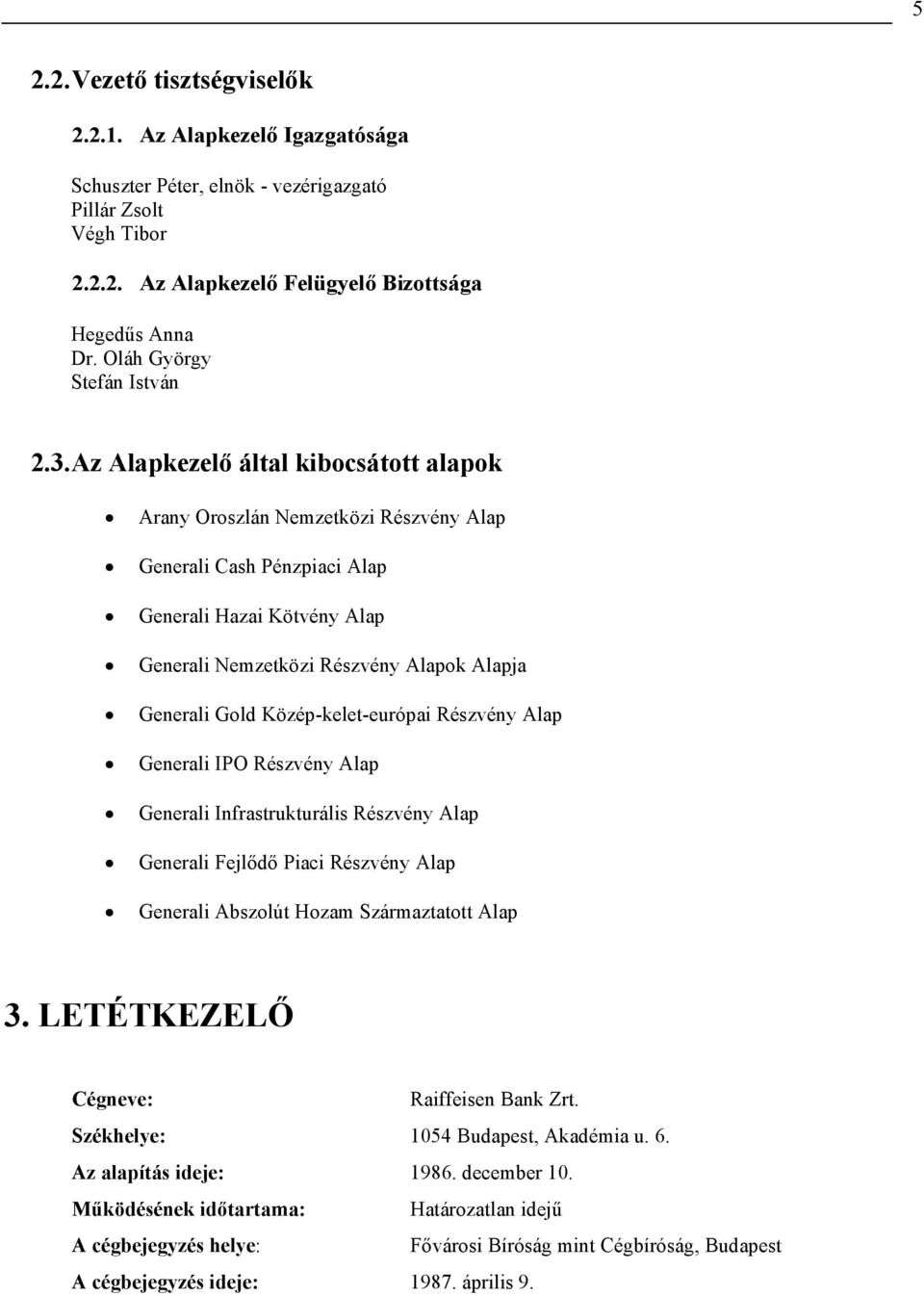 Az Alapkezelő által kibocsátott alapok Arany Oroszlán Nemzetközi Részvény Alap Generali Cash Pénzpiaci Alap Generali Hazai Kötvény Alap Generali Nemzetközi Részvény Alapok Alapja Generali Gold