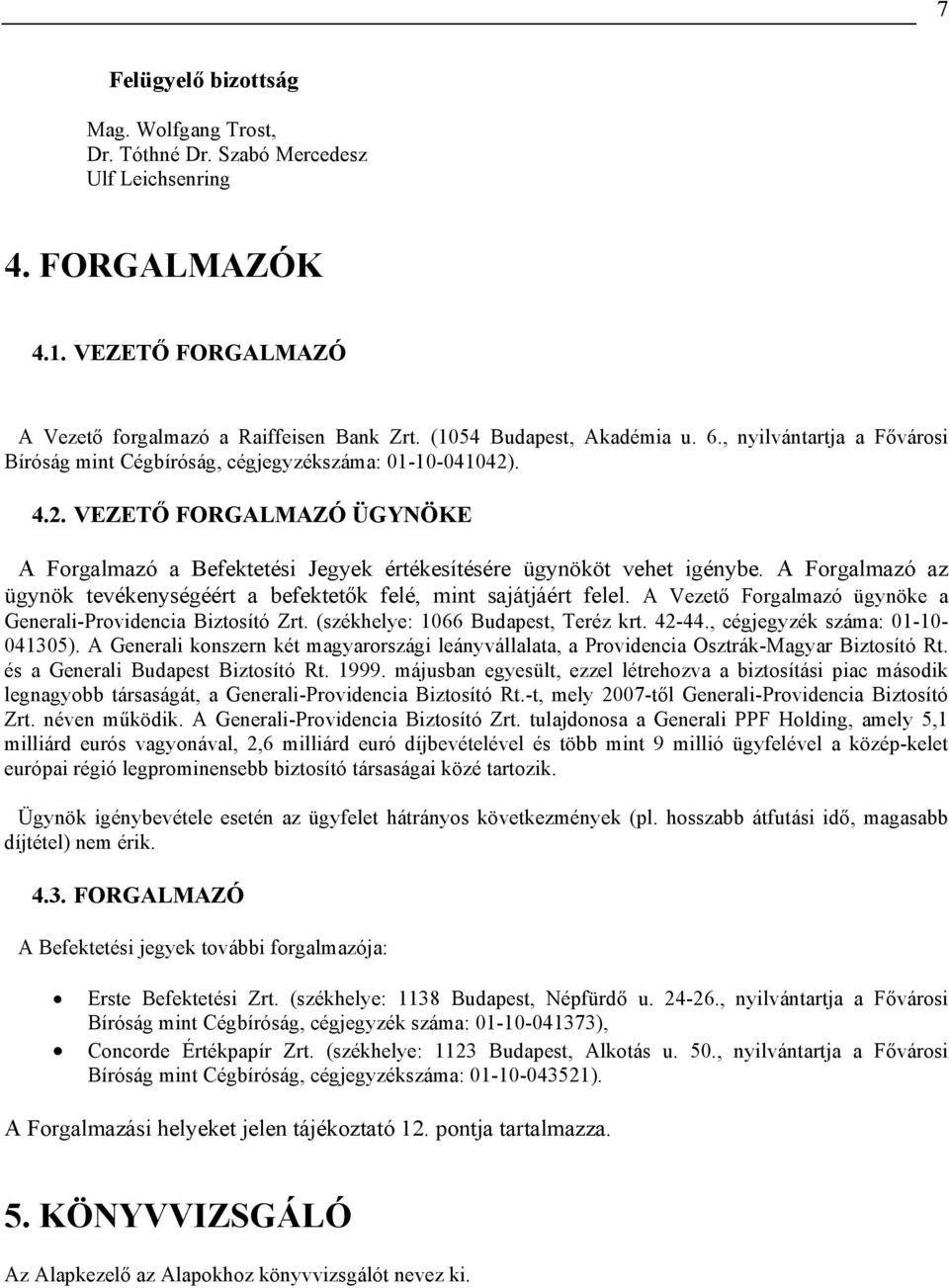 A Forgalmazó az ügynök tevékenységéért a befektetők felé, mint sajátjáért felel. A Vezető Forgalmazó ügynöke a Generali-Providencia Biztosító Zrt. (székhelye: 1066 Budapest, Teréz krt. 42-44.